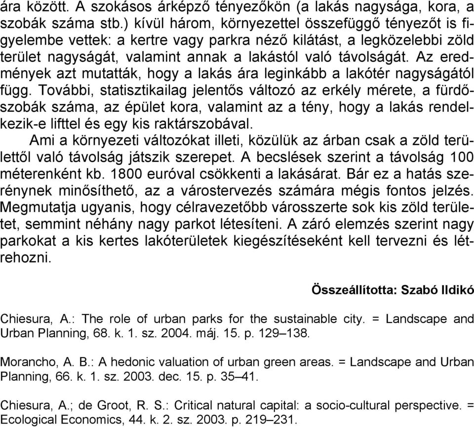 Az eredmények azt mutatták, hogy a lakás ára leginkább a lakótér nagyságától függ.