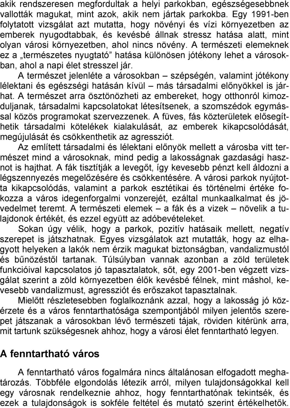 A természeti elemeknek ez a természetes nyugtató hatása különösen jótékony lehet a városokban, ahol a napi élet stresszel jár.