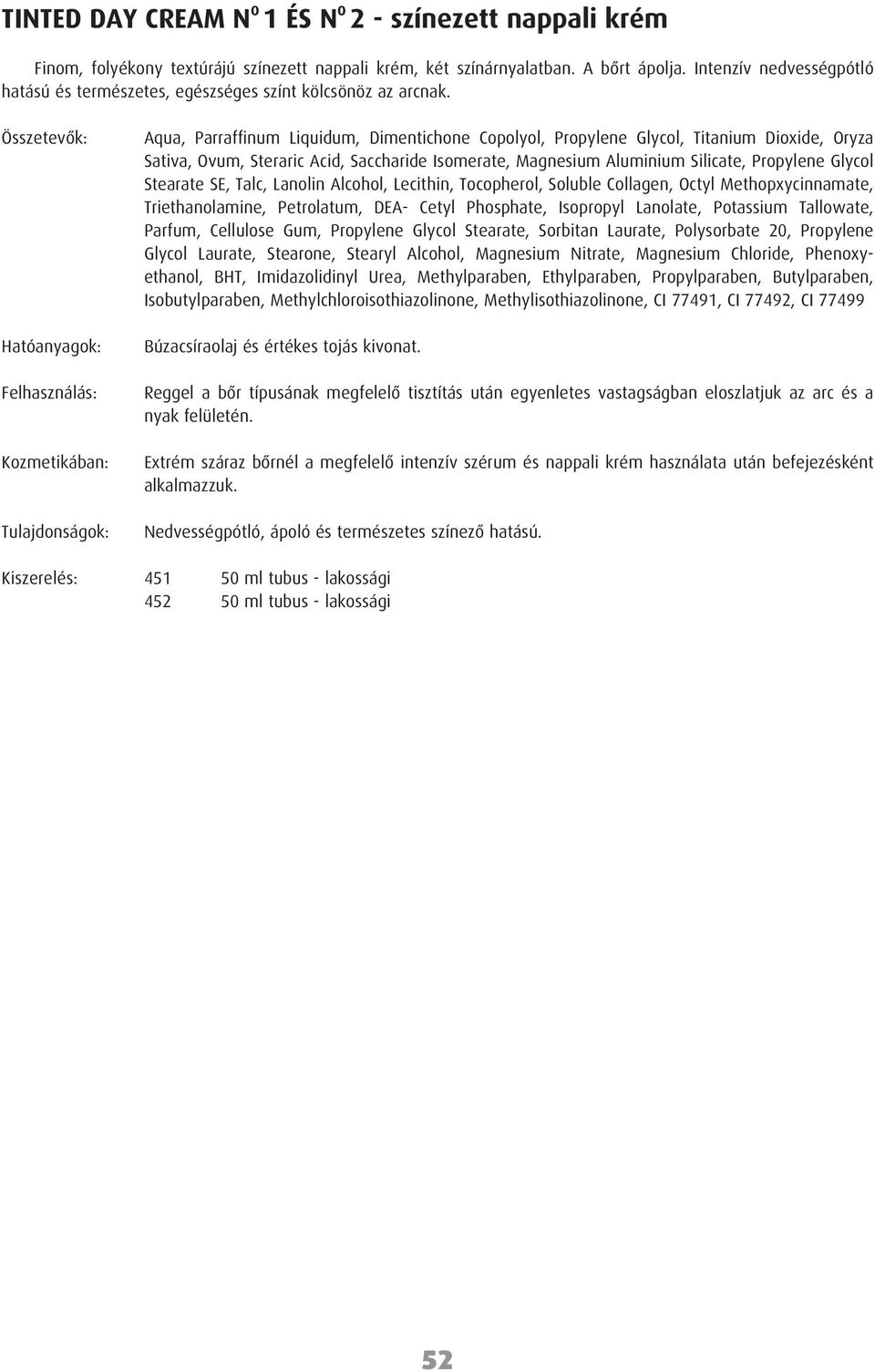 Aqua, Parraffinum Liquidum, Dimentichone Copolyol, Propylene Glycol, Titanium Dioxide, Oryza Sativa, Ovum, Steraric Acid, Saccharide Isomerate, Magnesium Aluminium Silicate, Propylene Glycol Stearate