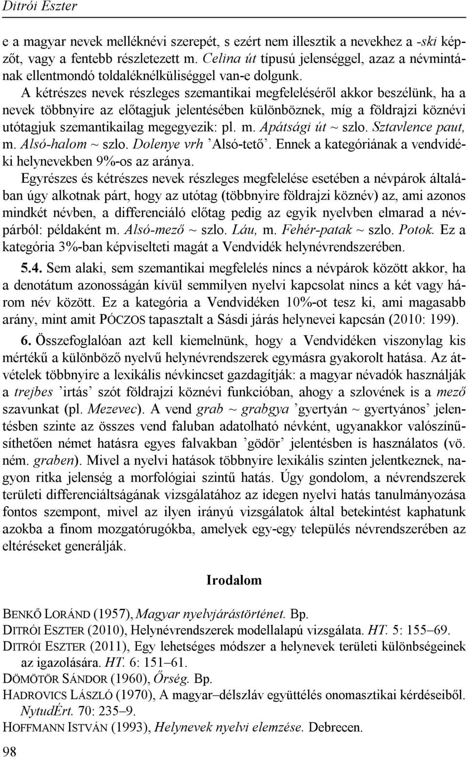 A kétrészes nevek részleges szemantikai megfeleléséről akkor beszélünk, ha a nevek többnyire az előtagjuk jelentésében különböznek, míg a földrajzi köznévi utótagjuk szemantikailag megegyezik: pl. m. Apátsági út ~ szlo.