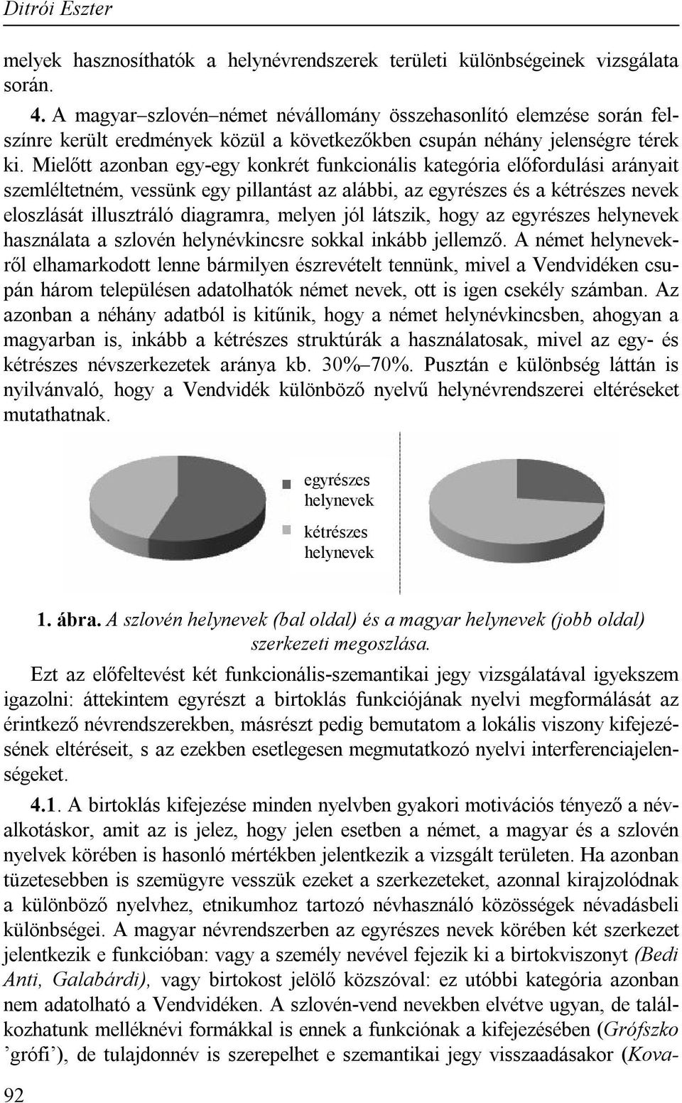 Mielőtt azonban egy-egy konkrét funkcionális kategória előfordulási arányait szemléltetném, vessünk egy pillantást az alábbi, az egyrészes és a kétrészes nevek eloszlását illusztráló diagramra,