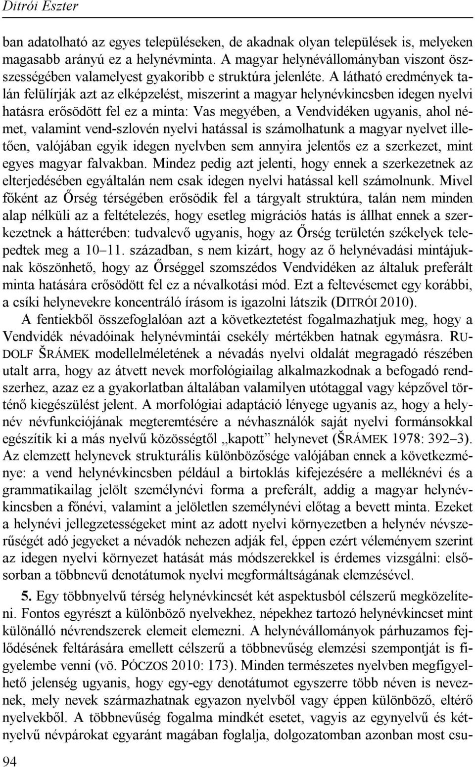 A látható eredmények talán felülírják azt az elképzelést, miszerint a magyar helynévkincsben idegen nyelvi hatásra erősödött fel ez a minta: Vas megyében, a Vendvidéken ugyanis, ahol német, valamint