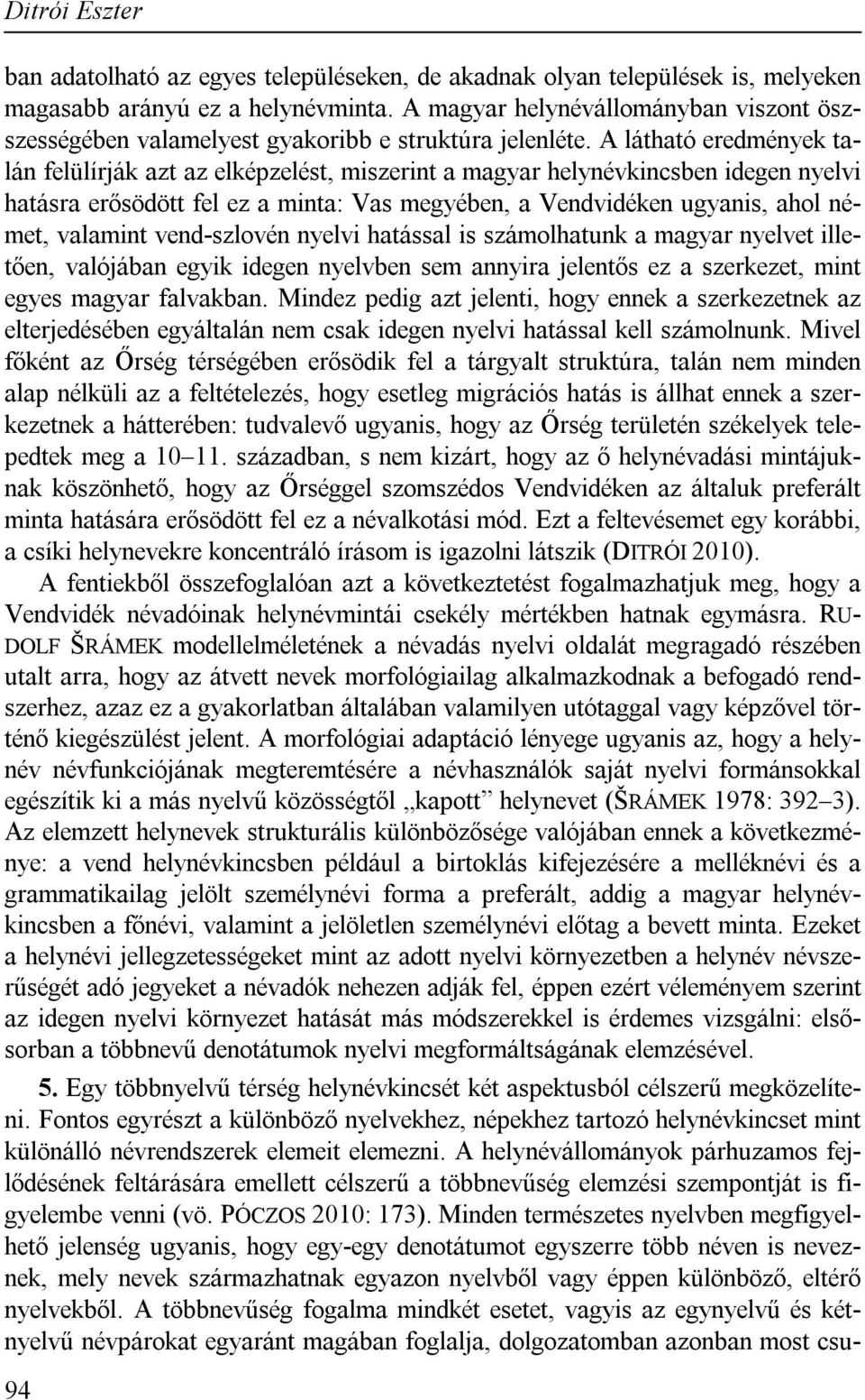 A látható eredmények talán felülírják azt az elképzelést, miszerint a magyar helynévkincsben idegen nyelvi hatásra erősödött fel ez a minta: Vas megyében, a Vendvidéken ugyanis, ahol német, valamint