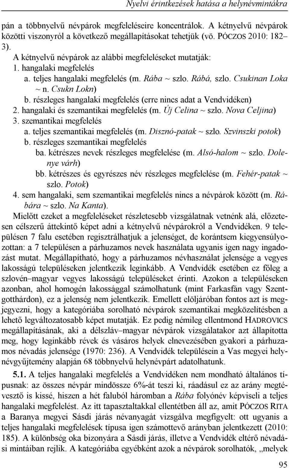 részleges hangalaki megfelelés (erre nincs adat a Vendvidéken) 2. hangalaki és szemantikai megfelelés (m. Új Celina ~ szlo. Nova Celjina) 3. szemantikai megfelelés a. teljes szemantikai megfelelés (m.