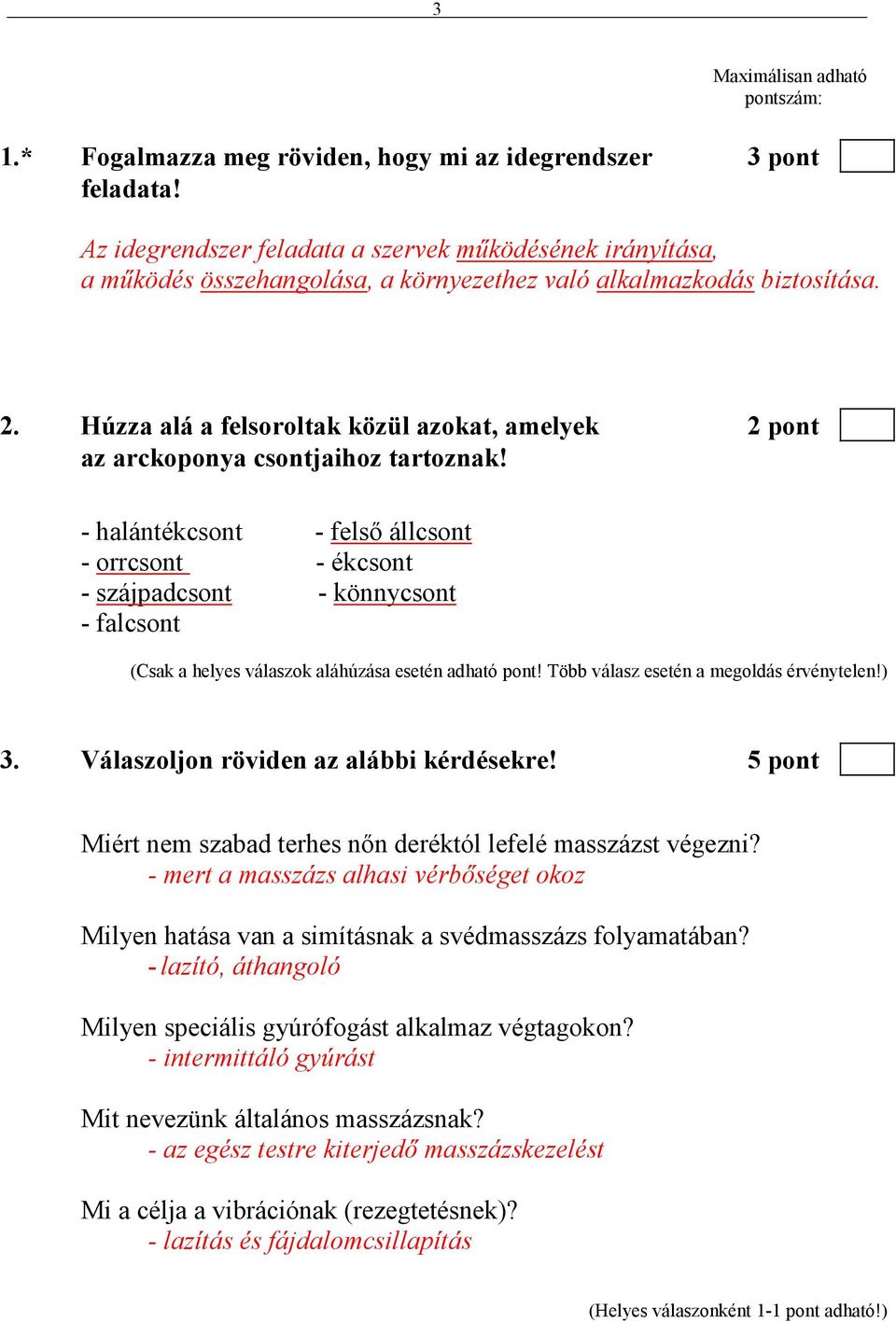 Húzza alá a felsoroltak közül azokat, amelyek 2 pont az arckoponya csontjaihoz tartoznak!