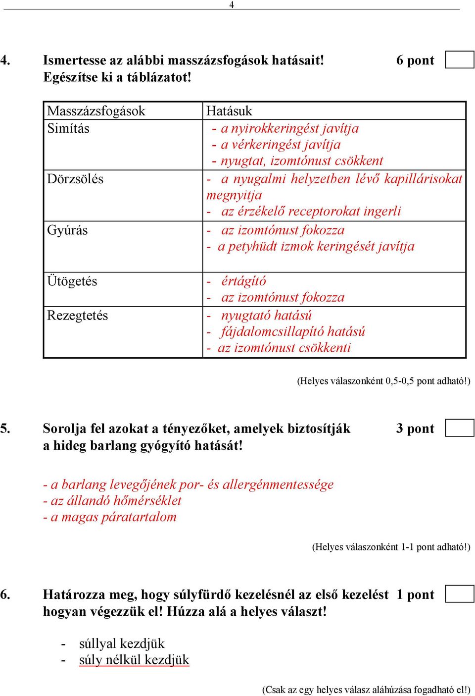 megnyitja - az érzékelı receptorokat ingerli - az izomtónust fokozza - a petyhüdt izmok keringését javítja - értágító - az izomtónust fokozza - nyugtató hatású - fájdalomcsillapító hatású - az