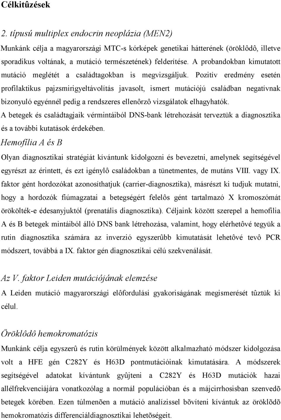 A probandokban kimutatott mutáció meglétét a családtagokban is megvizsgáljuk.