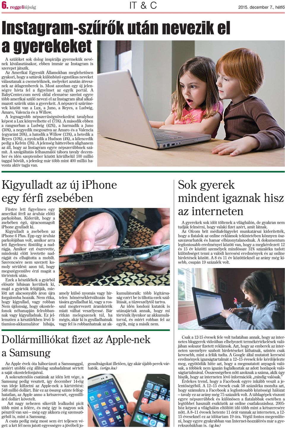 Az Amerikai Egyesült Államokban meglehetõsen gyakori, hogy a sztárok különbözõ egzotikus neveket választanak a csemetéiknek, melyeket azután átvesznek az átlagemberek is.