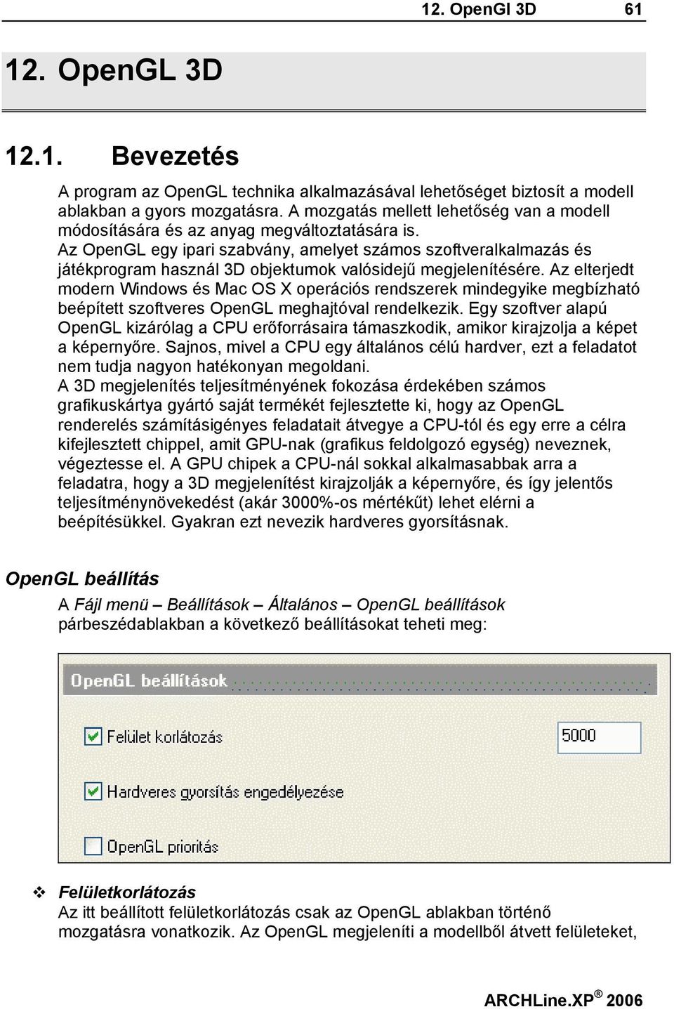 Az OpenGL egy ipari szabvány, amelyet számos szoftveralkalmazás és játékprogram használ 3D objektumok valósidejű megjelenítésére.