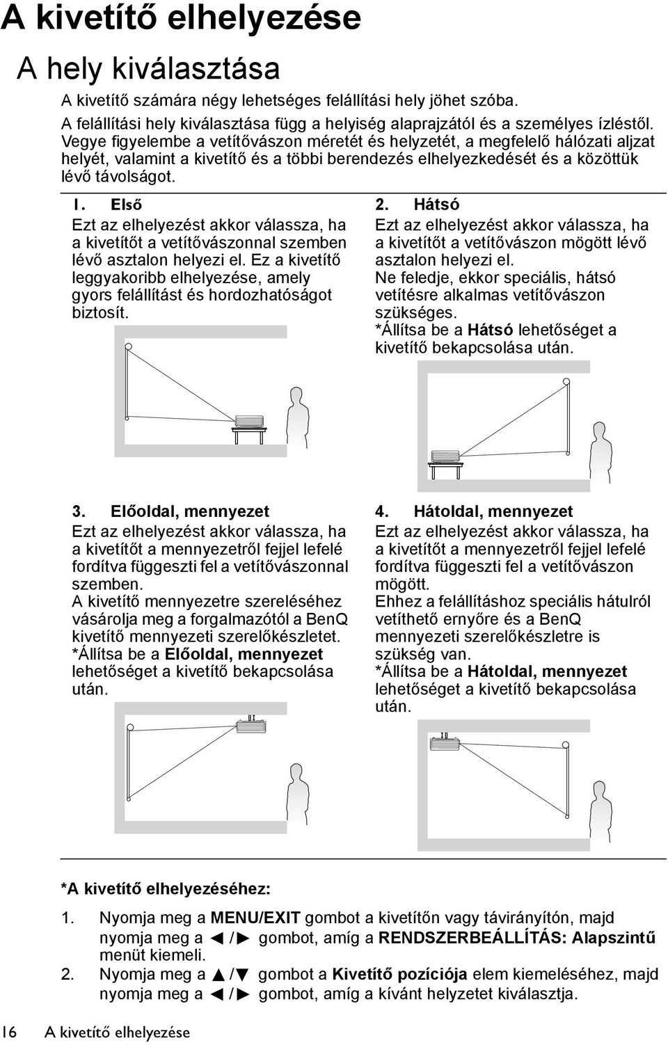 Első Ezt az elhelyezést akkor válassza, ha a kivetítőt a vetítővászonnal szemben lévő asztalon helyezi el. Ez a kivetítő leggyakoribb elhelyezése, amely gyors felállítást és hordozhatóságot biztosít.