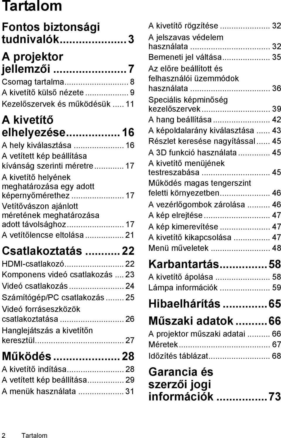 .. 17 A vetítőlencse eltolása... 21 Csatlakoztatás... 22 HDMI-csatlakozó... 22 Komponens videó csatlakozás... 23 Videó csatlakozás... 24 Számítógép/PC csatlakozás.