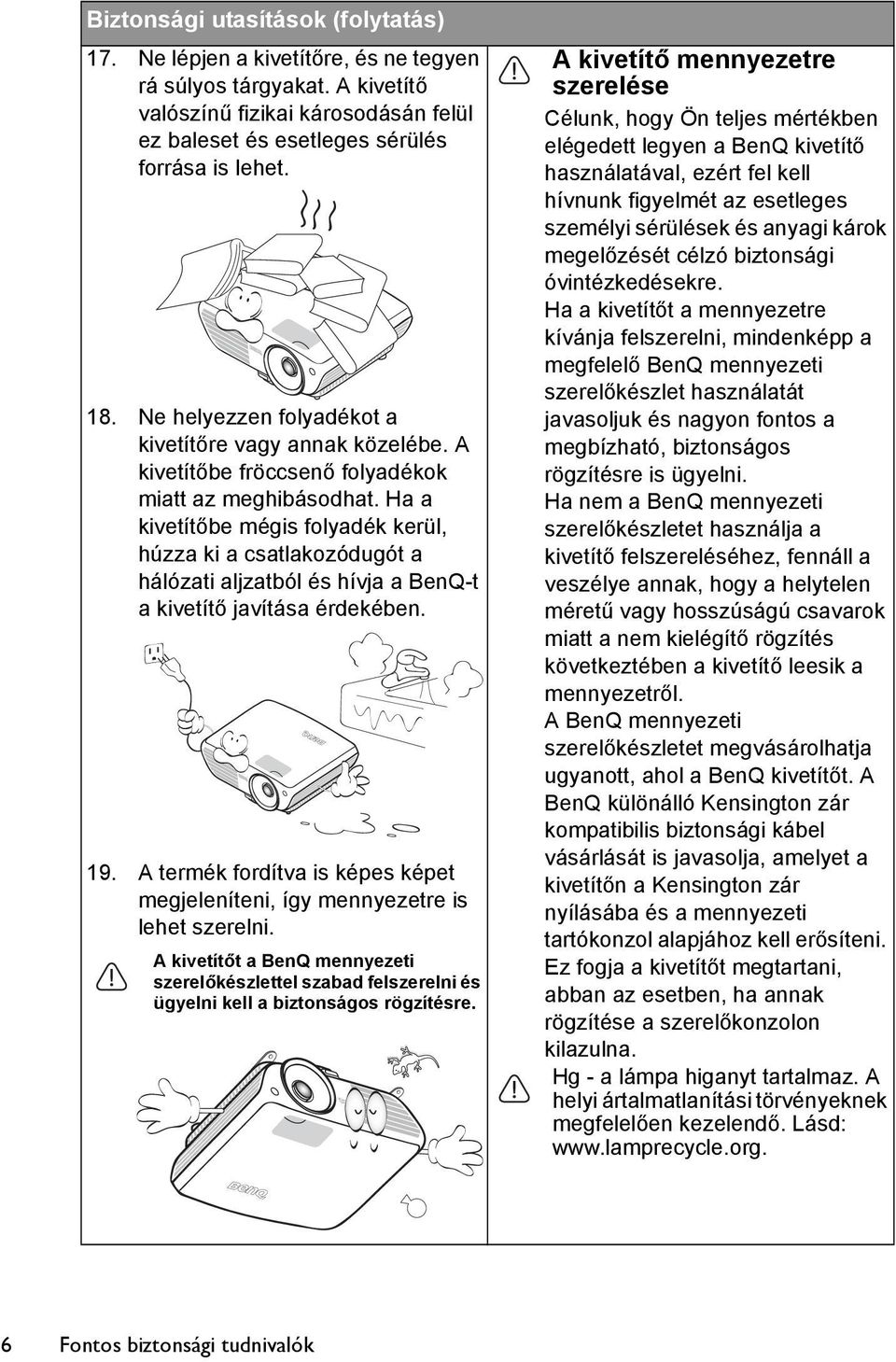 Ha a kivetítőbe mégis folyadék kerül, húzza ki a csatlakozódugót a hálózati aljzatból és hívja a BenQ-t a kivetítő javítása érdekében. 19.