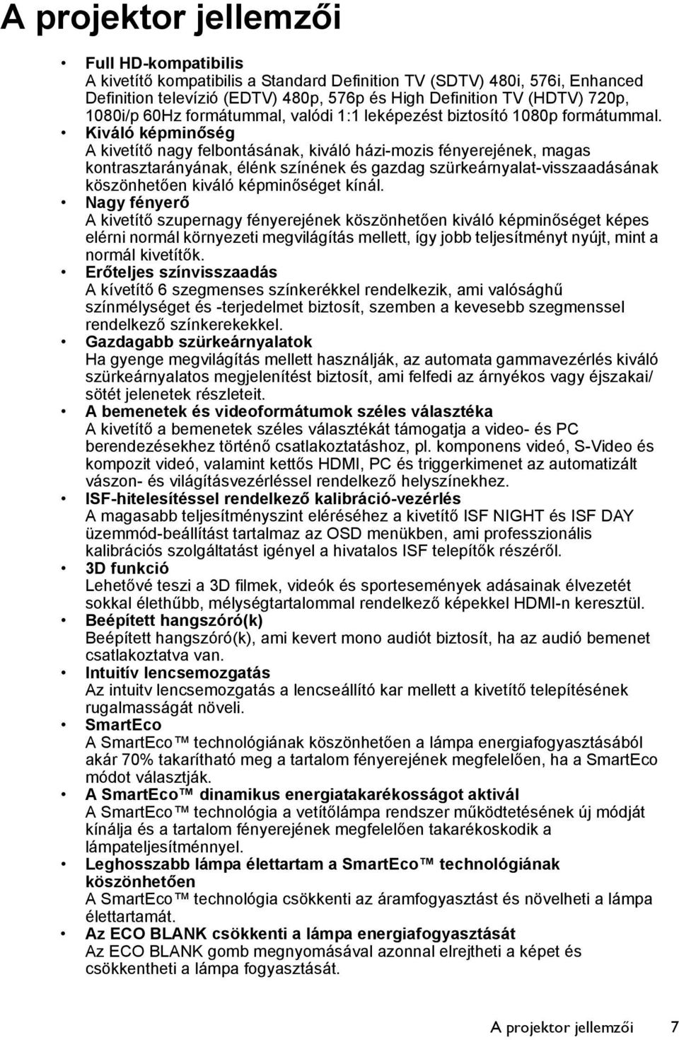 Kiváló képminőség A kivetítő nagy felbontásának, kiváló házi-mozis fényerejének, magas kontrasztarányának, élénk színének és gazdag szürkeárnyalat-visszaadásának köszönhetően kiváló képminőséget