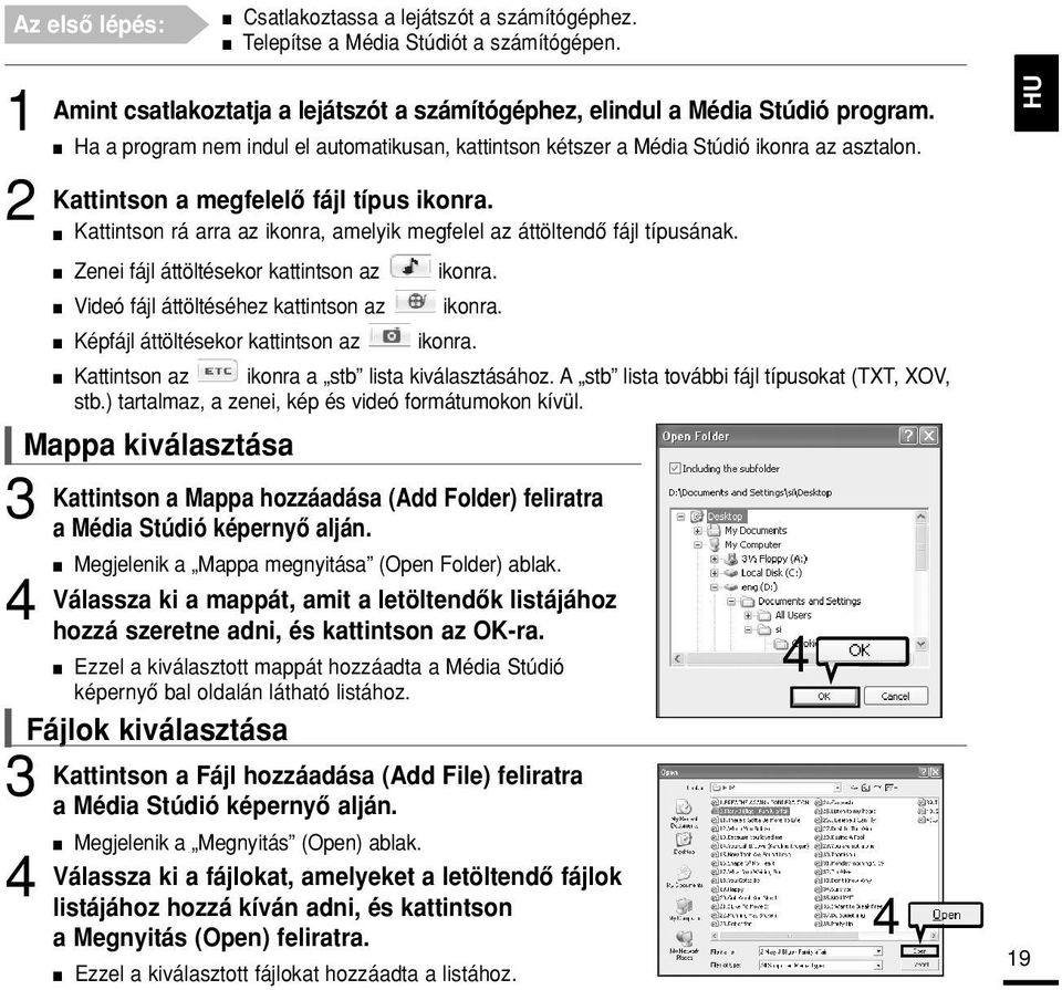 Kattintson rá arra az ikonra, amelyik megfelel az áttöltendô fájl típusának. Zenei fájl áttöltésekor kattintson az ikonra. Videó fájl áttöltéséhez kattintson az ikonra.