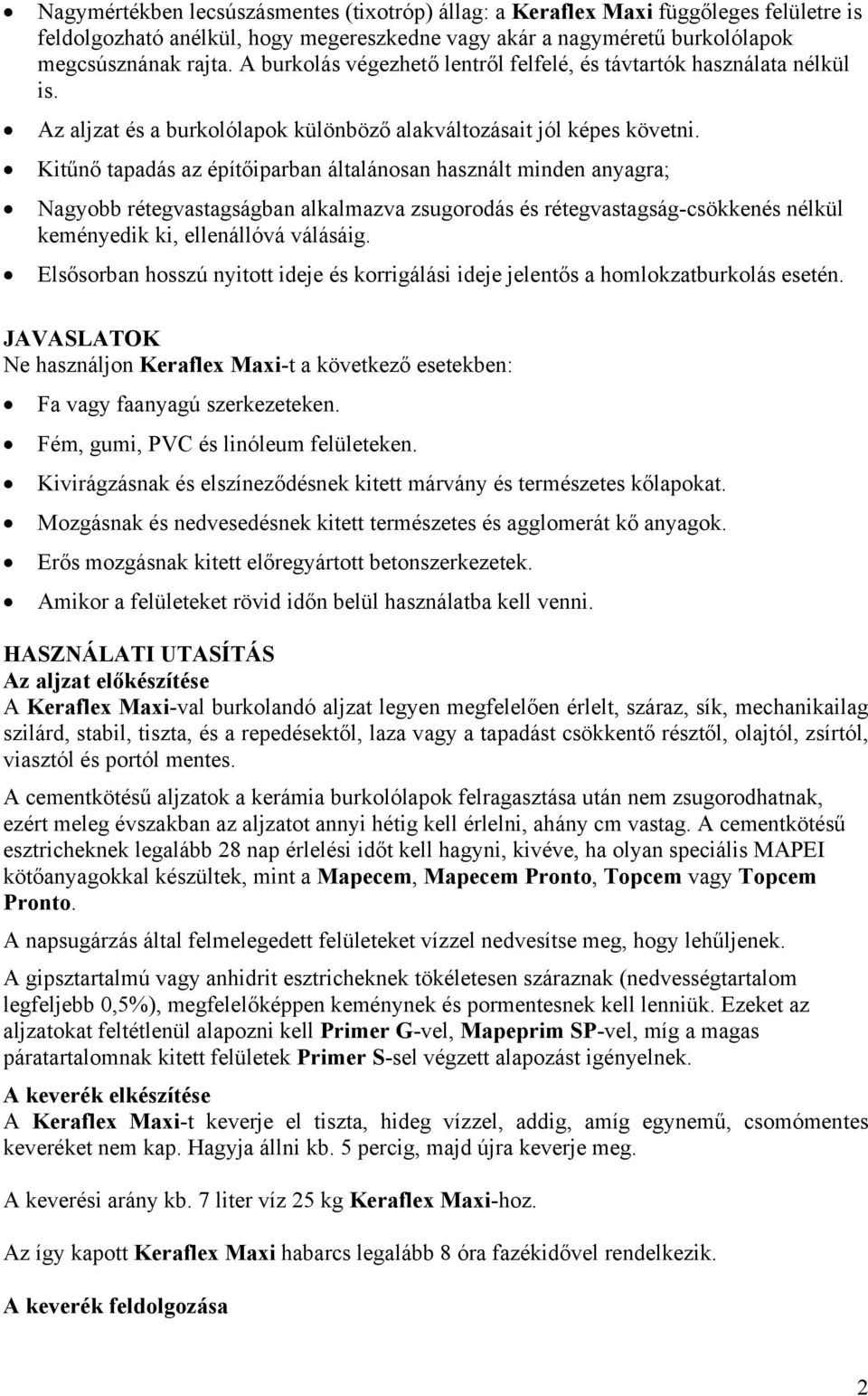 Kitűnő tapadás az építőiparban általánosan használt minden anyagra; Nagyobb rétegvastagságban alkalmazva zsugorodás és rétegvastagság-csökkenés nélkül keményedik ki, ellenállóvá válásáig.