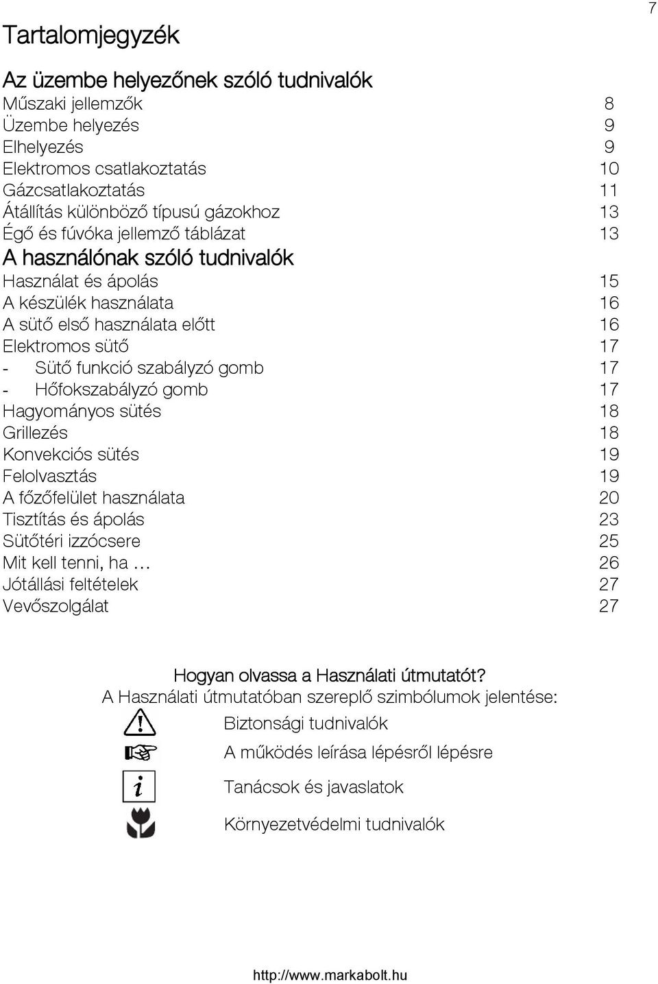 sütés Grillezés Konvekciós sütés Felolvasztás A főzőfelület használata Tisztítás és ápolás Sütőtéri izzócsere Mit kell tenni, ha Jótállási feltételek Vevőszolgálat 8 9 9 10 11 13 13 15 16 16 17 17 17