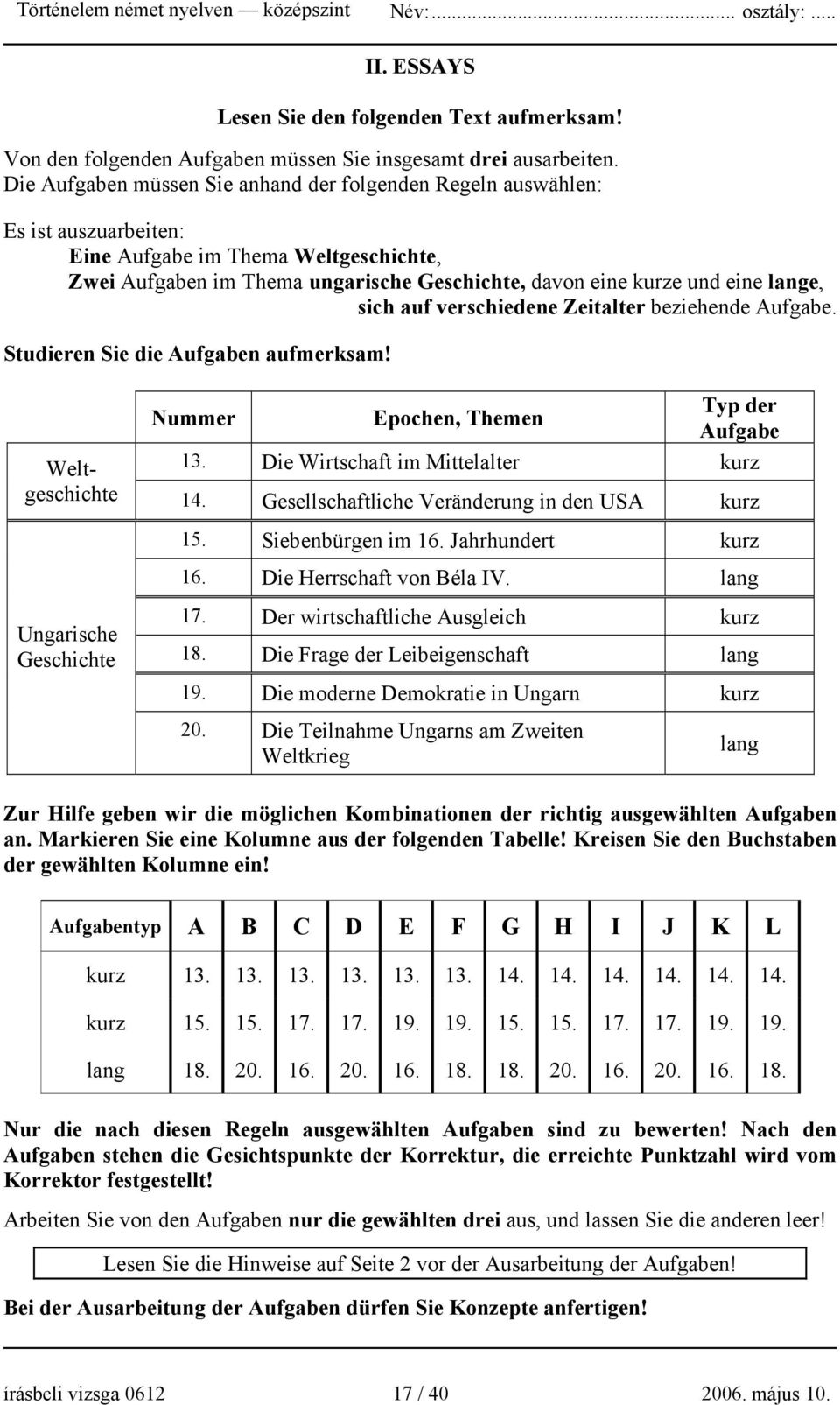 lange, sich auf verschiedene Zeitalter beziehende Aufgabe. Studieren Sie die Aufgaben aufmerksam! Nummer Epochen, Themen Typ der Aufgabe Weltgeschichte 13. Die Wirtschaft im Mittelalter kurz 14.