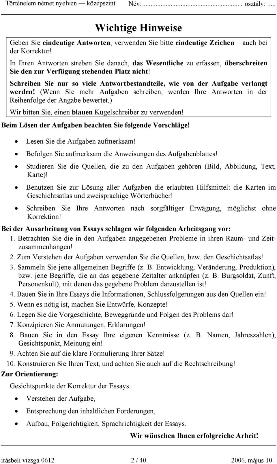 Schreiben Sie nur so viele Antwortbestandteile, wie von der Aufgabe verlangt werden! (Wenn Sie mehr Aufgaben schreiben, werden Ihre Antworten in der Reihenfolge der Angabe bewertet.