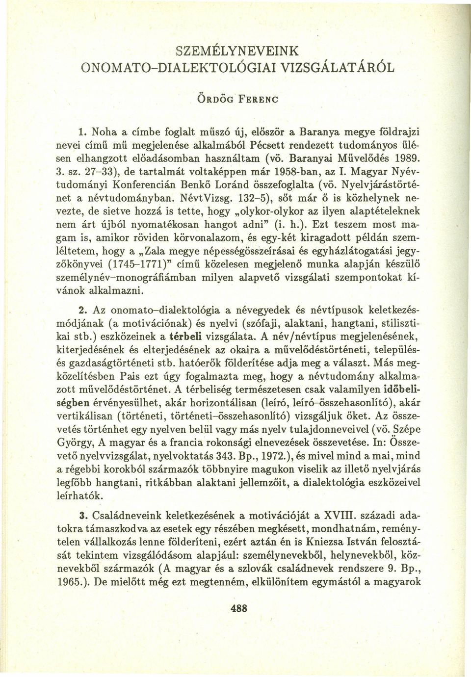 Baranyai Művelődés 1989. 3. sz. 27-33), de tartalmát voltaképpen már 1958-ban, az 1. Magyar Nyévtudományi Kenferencián Benkő Loránd összefoglalta (vö. Nyelvjárástörténet a névtudományban. NévtVizsg.