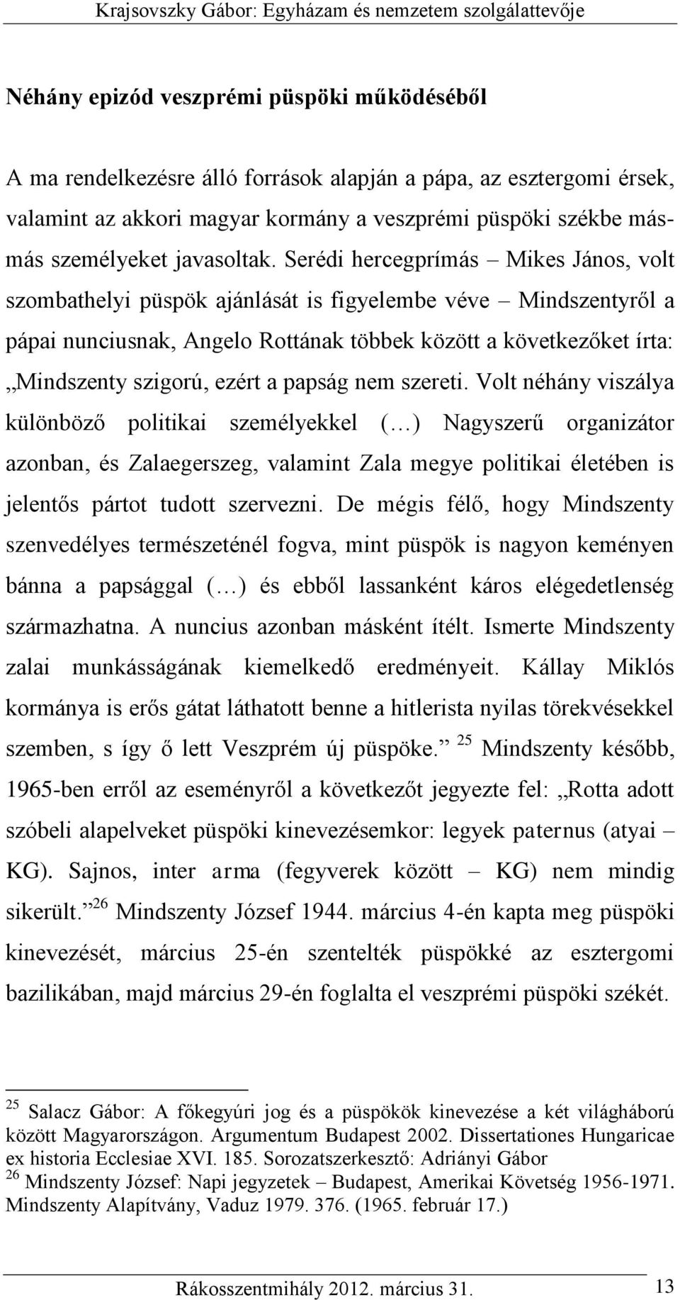 Serédi hercegprímás Mikes János, volt szombathelyi püspök ajánlását is figyelembe véve Mindszentyről a pápai nunciusnak, Angelo Rottának többek között a következőket írta: Mindszenty szigorú, ezért a
