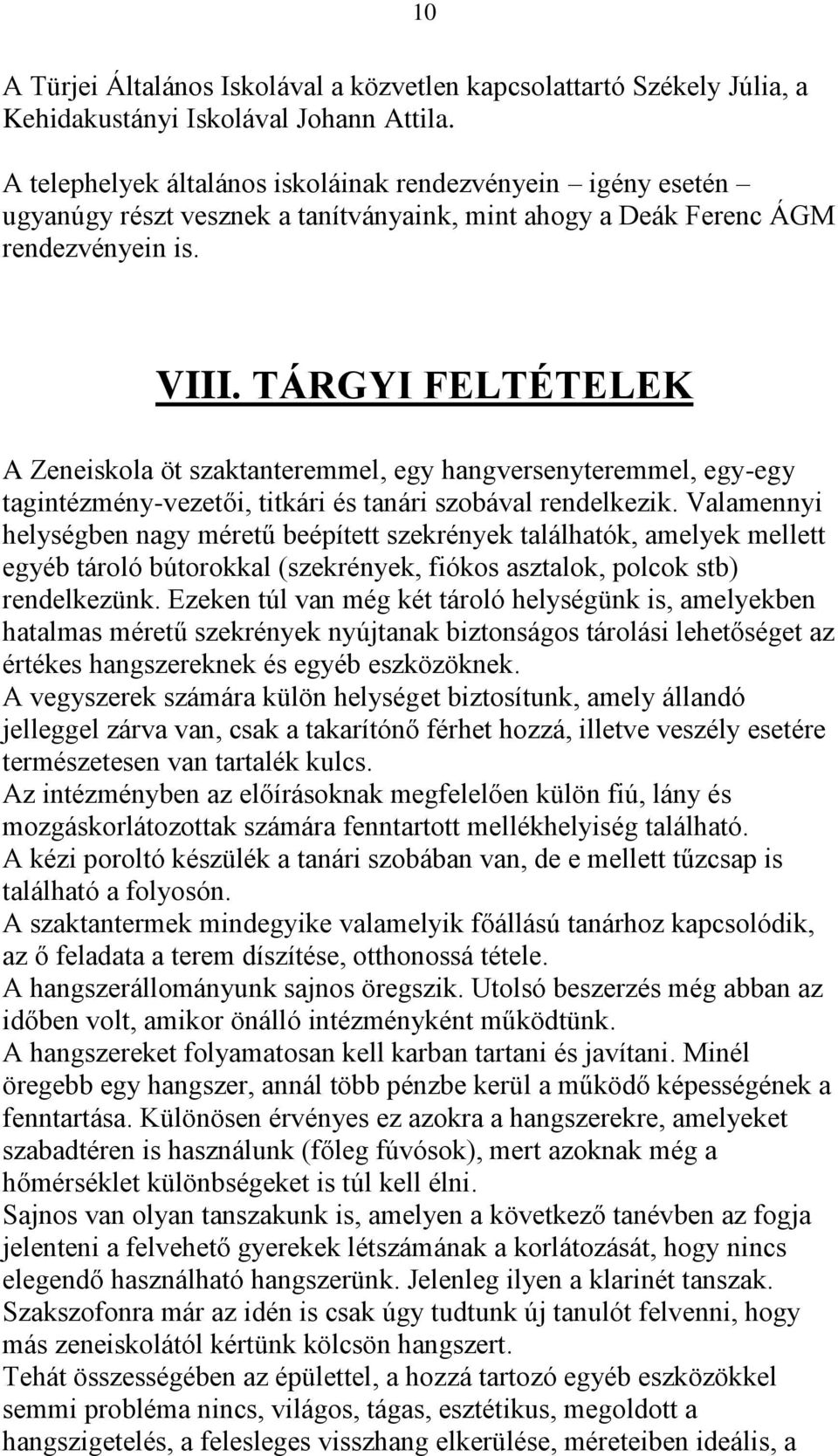 TÁRGYI FELTÉTELEK A Zeneiskola öt szaktanteremmel, egy hangversenyteremmel, egy-egy tagintézmény-vezetői, titkári és tanári szobával rendelkezik.