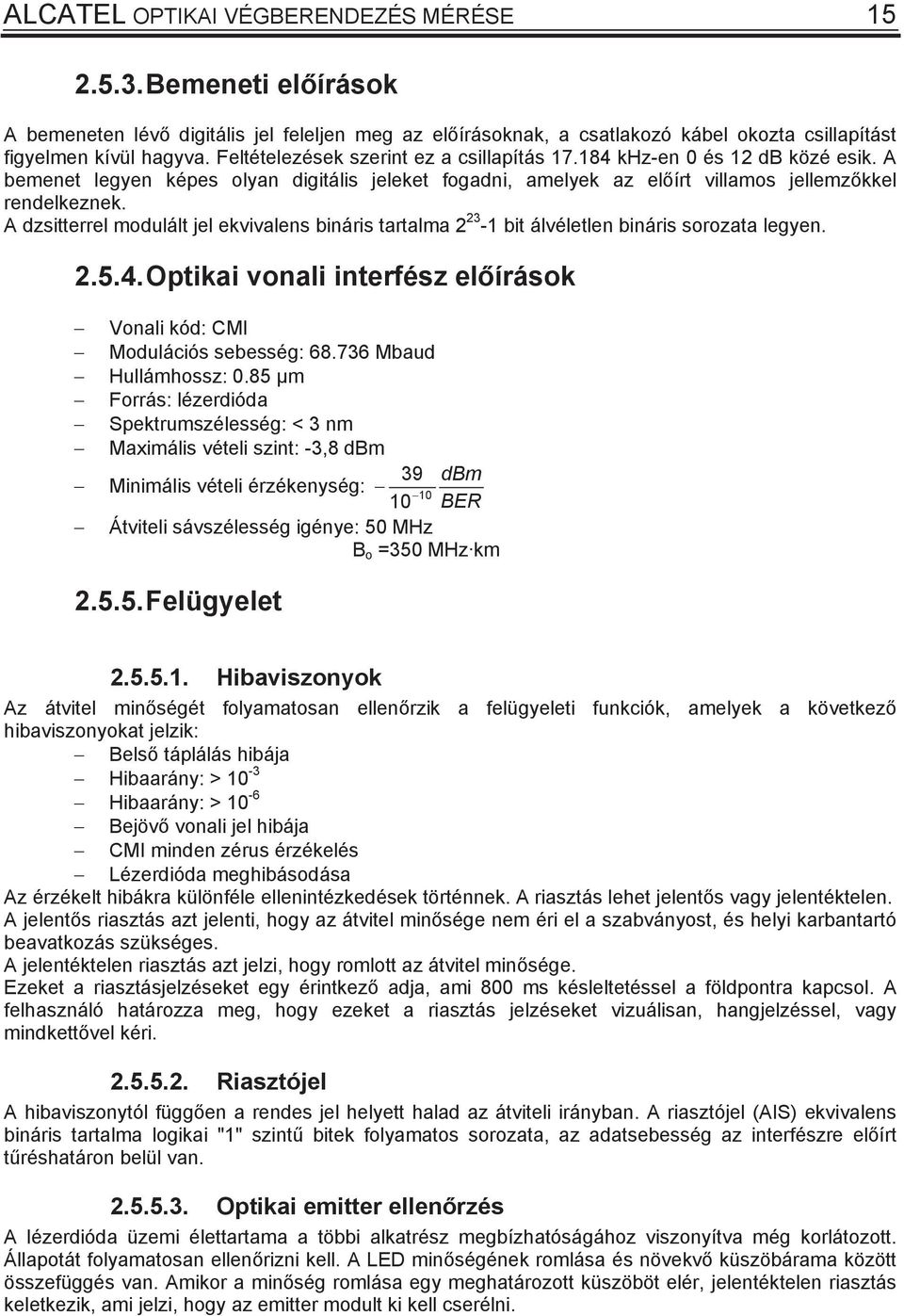 A dzitterrel modulált jel ekvivalen binári tartalma 2 23-1 bit álvéletlen binári orozata legyen. 2.5.4. Optikai vonali interféz elíráok Vonali kód: CMI Moduláció ebeég: 68.736 Mbaud Hullámhoz: 0.