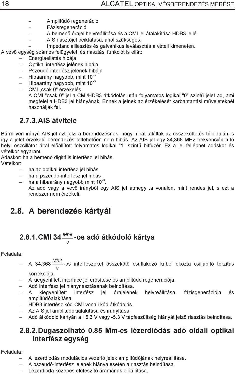 A vev egyég zámo felügyeleti é riaztái funkciót i ellát: Energiaellátá hibája Optikai interféz jelének hibája Pzeudó-interféz jelének hibája Hibaarány nagyobb, mint 10-3 Hibaarány nagyobb, mint 10-6