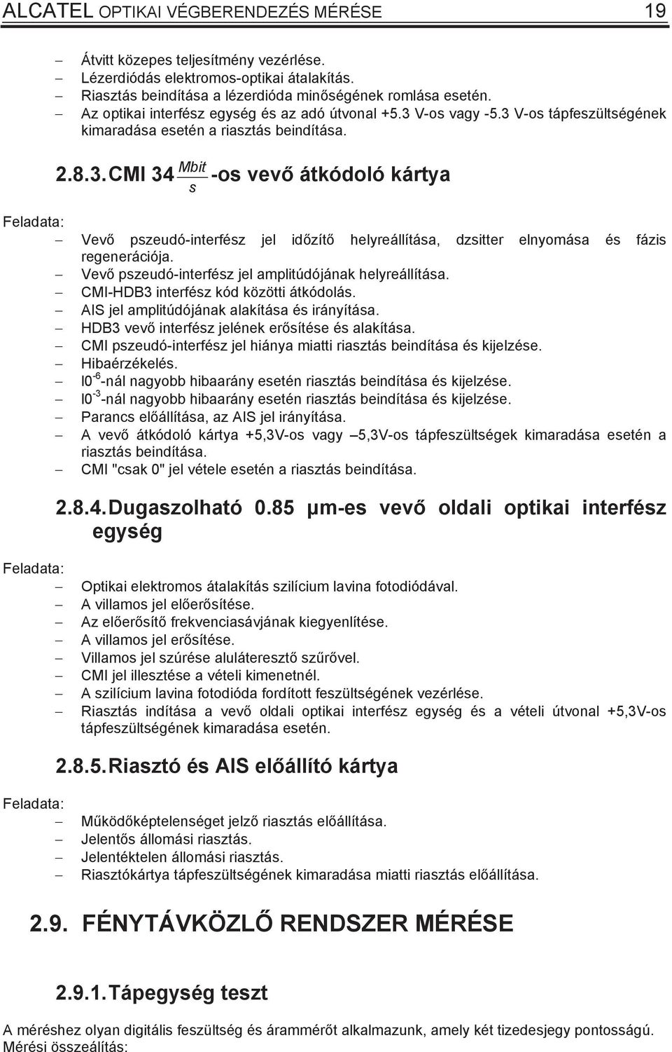 Vev pzeudó-interféz jel amplitúdójának helyreállítáa. CMI-HDB3 interféz kód közötti átkódolá. AIS jel amplitúdójának alakítáa é irányítáa. HDB3 vev interféz jelének erítée é alakítáa.