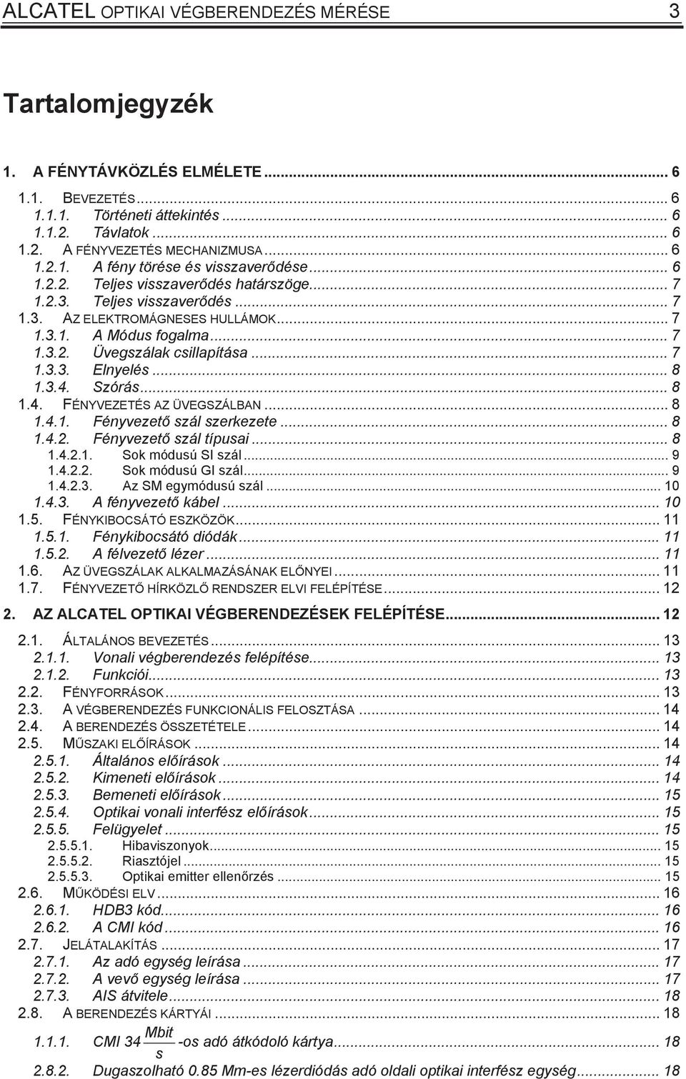 Szórá... 8 1.4. FÉNYVEZETÉS AZ ÜVEGSZÁLBAN... 8 1.4.1. Fényvezet zál zerkezete... 8 1.4.2. Fényvezet zál típuai... 8 1.4.2.1. Sok móduú SI zál... 9 1.4.2.2. Sok móduú GI zál... 9 1.4.2.3.