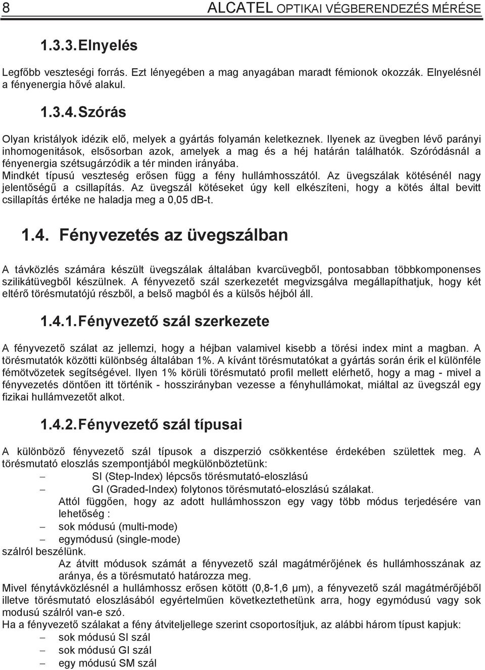 Szóródánál a fényenergia zétugárzódik a tér minden irányába. Mindkét típuú vezteég eren függ a fény hullámhozától. Az üvegzálak kötéénél nagy jelentég a cillapítá.