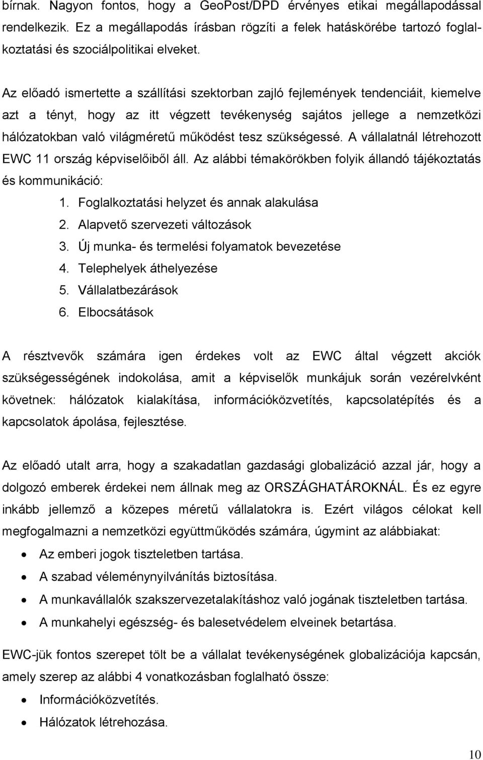 tesz szükségessé. A vállalatnál létrehozott EWC 11 ország képviselőiből áll. Az alábbi témakörökben folyik állandó tájékoztatás és kommunikáció: 1. Foglalkoztatási helyzet és annak alakulása 2.