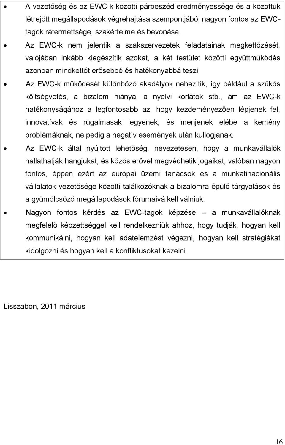 Az EWC-k működését különböző akadályok nehezítik, így például a szűkös költségvetés, a bizalom hiánya, a nyelvi korlátok stb.