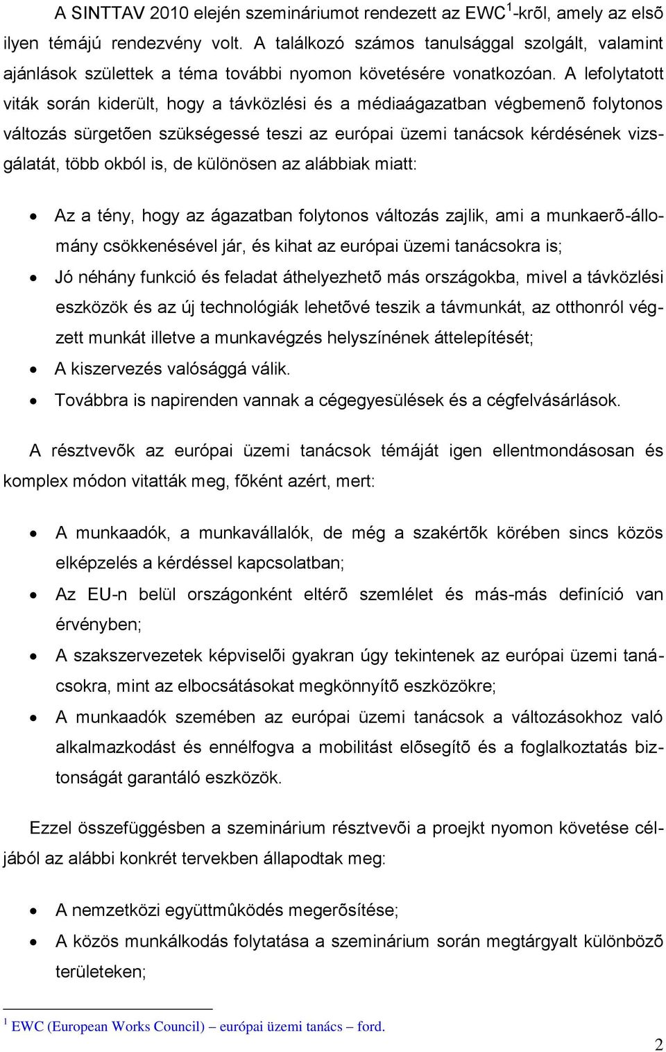 A lefolytatott viták során kiderült, hogy a távközlési és a médiaágazatban végbemenõ folytonos változás sürgetõen szükségessé teszi az európai üzemi tanácsok kérdésének vizsgálatát, több okból is, de