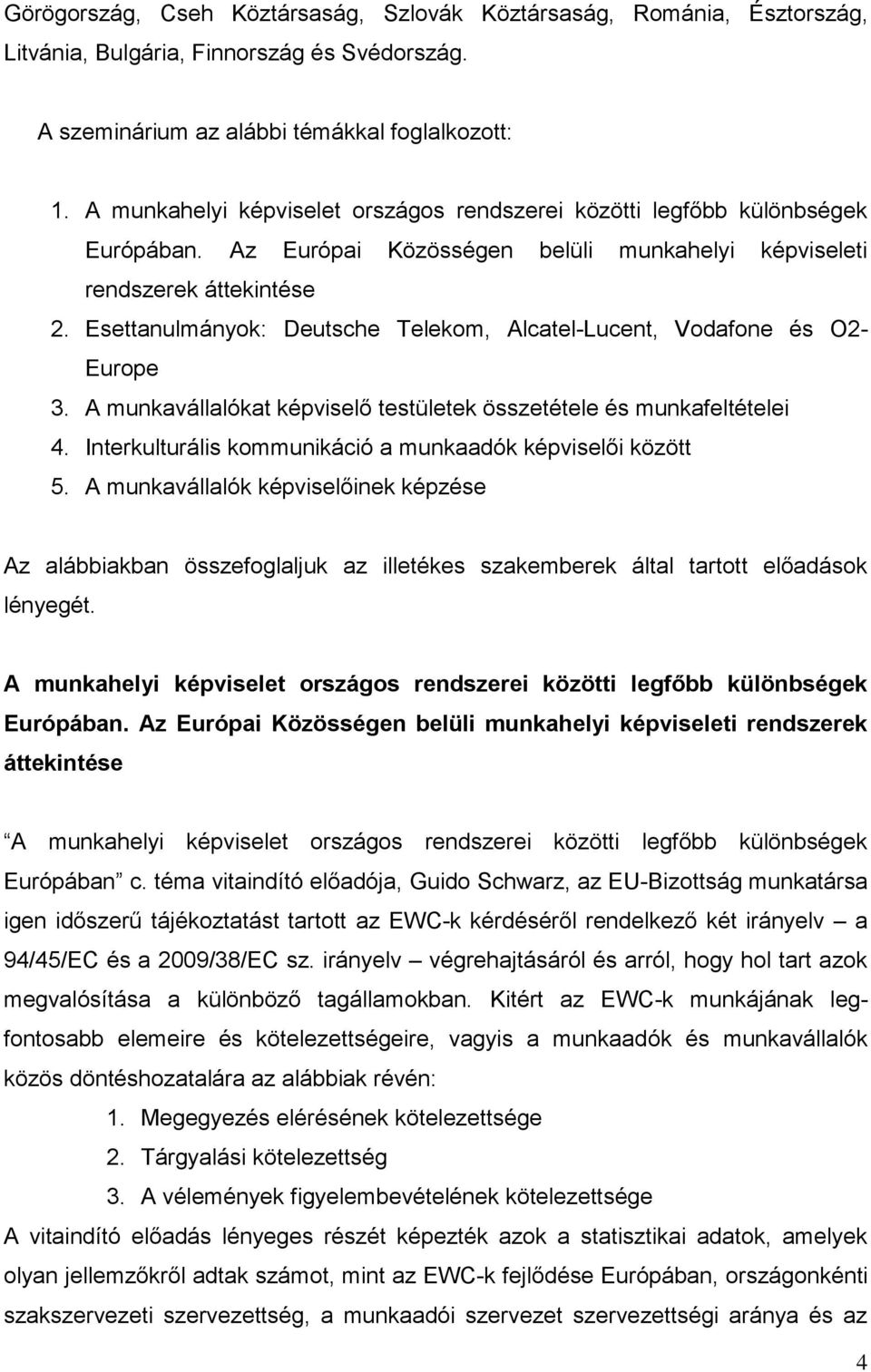 Esettanulmányok: Deutsche Telekom, Alcatel-Lucent, Vodafone és O2- Europe 3. A munkavállalókat képviselő testületek összetétele és munkafeltételei 4.