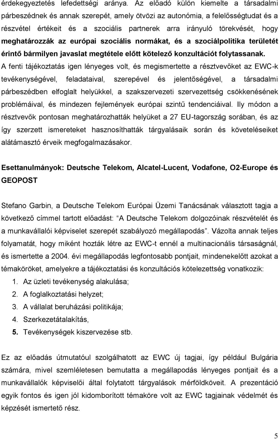 meghatározzák az európai szociális normákat, és a szociálpolitika területét érintő bármilyen javaslat megtétele előtt kötelező konzultációt folytassanak.