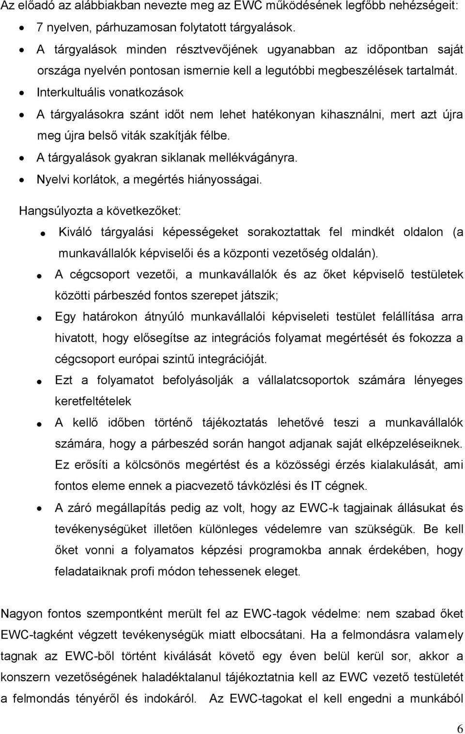 Interkultuális vonatkozások A tárgyalásokra szánt időt nem lehet hatékonyan kihasználni, mert azt újra meg újra belső viták szakítják félbe. A tárgyalások gyakran siklanak mellékvágányra.