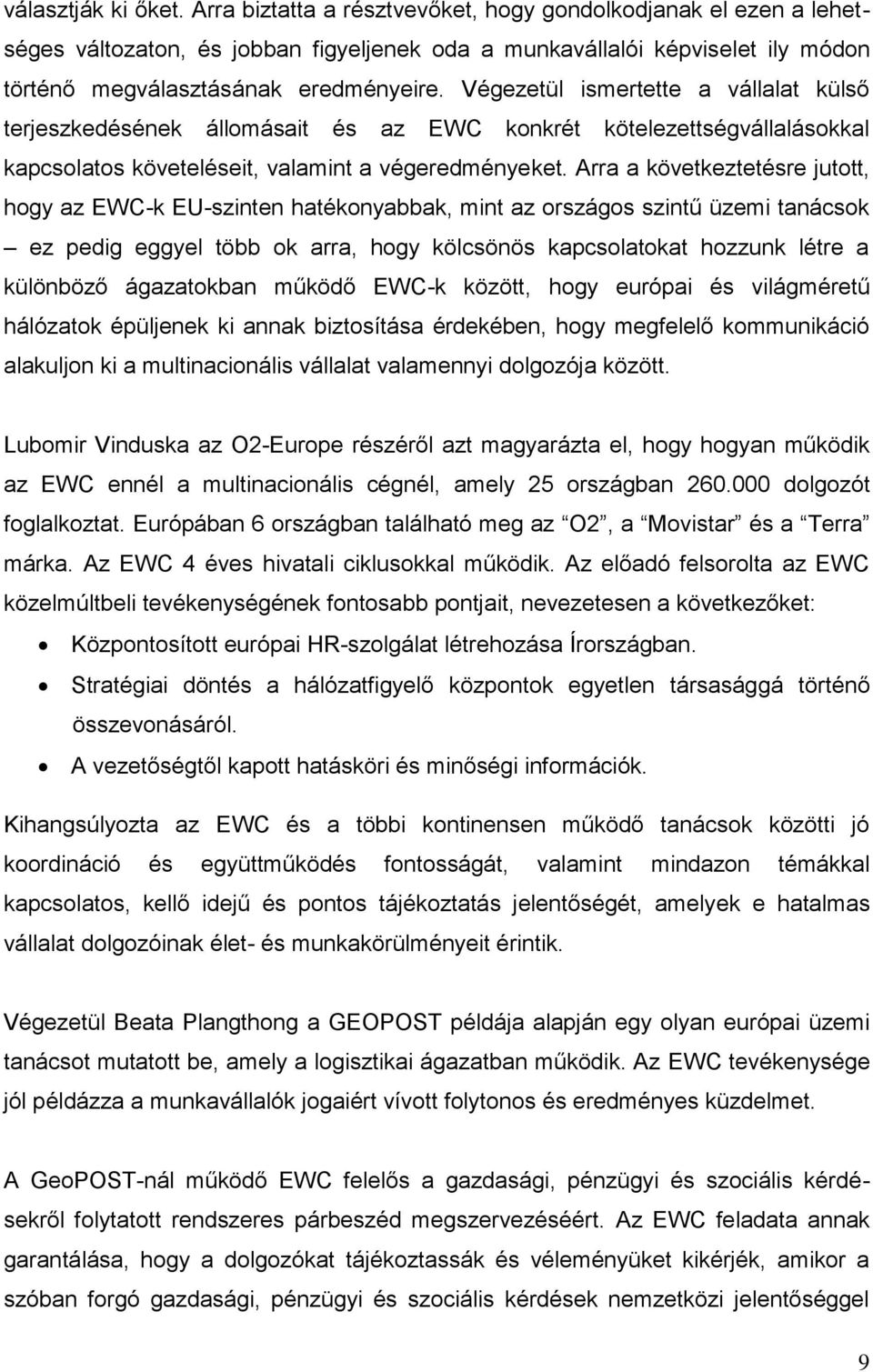 Végezetül ismertette a vállalat külső terjeszkedésének állomásait és az EWC konkrét kötelezettségvállalásokkal kapcsolatos követeléseit, valamint a végeredményeket.