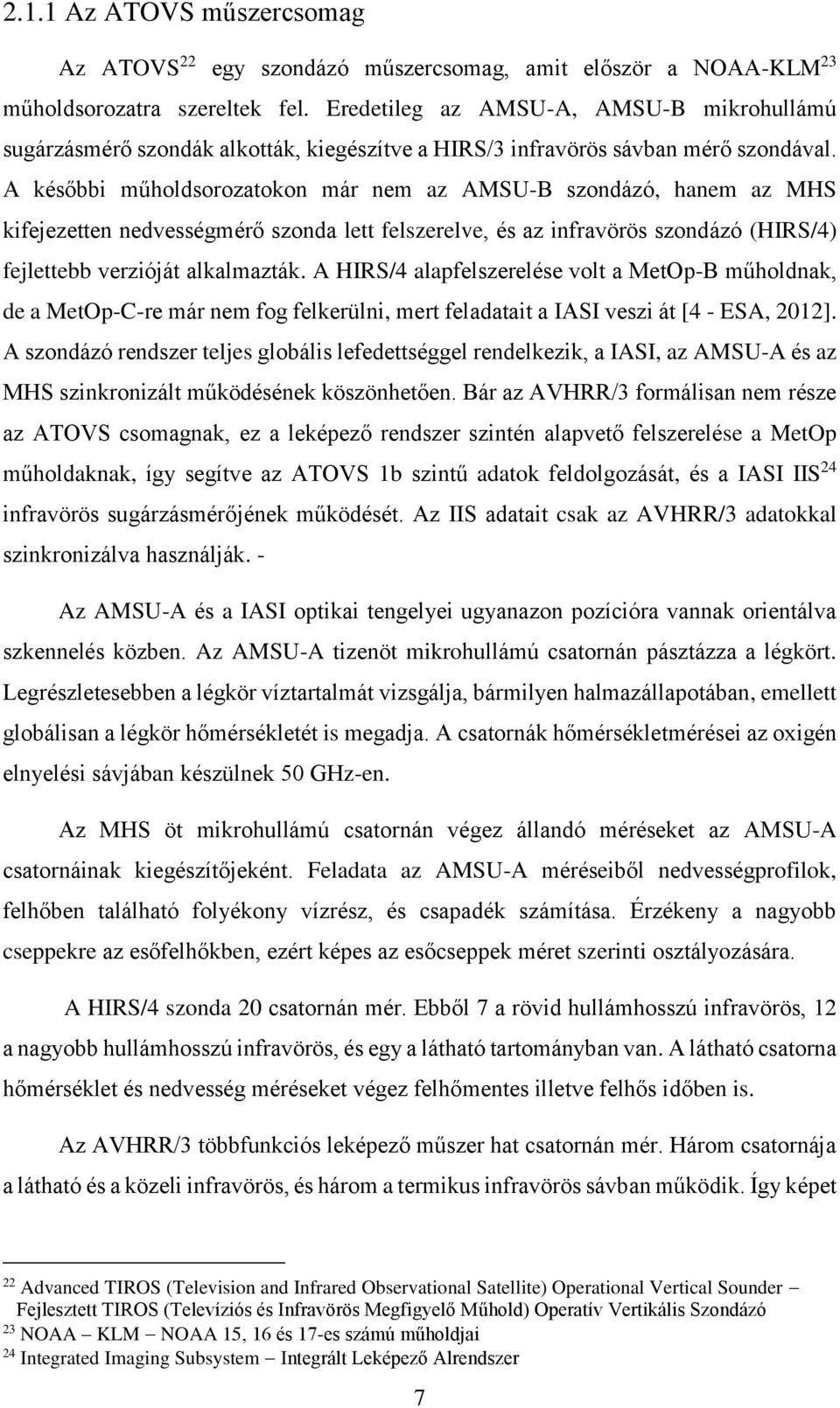 A későbbi műholdsorozatokon már nem az AMSU-B szondázó, hanem az MHS kifejezetten nedvességmérő szonda lett felszerelve, és az infravörös szondázó (HIRS/4) fejlettebb verzióját alkalmazták.