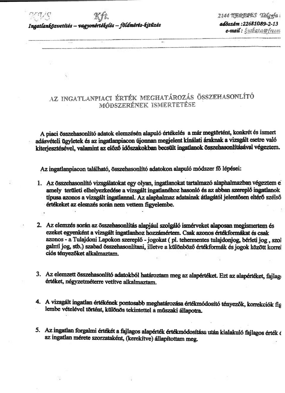 előző időszakokban becsült ingatlanok összehasonlításával végeztem. Az ingatlanpiacon található, összehasonlító adatokon alapuló módszer Í5 lépései: 1.