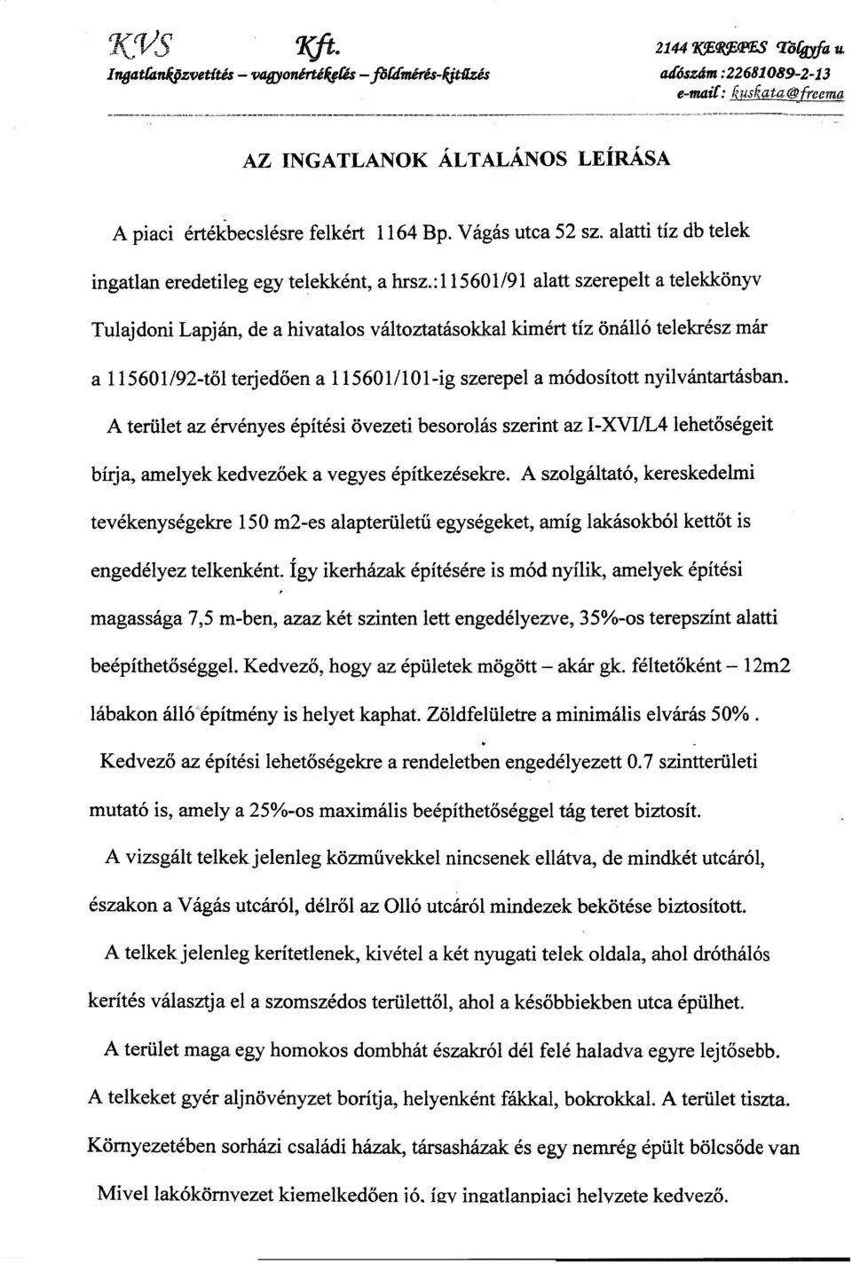 : 115601/91 alatt szerepelt a telekkönyv Tulajdoni Lapján, de a hivatalos változtatásokkal kimért tíz önálló telekrész már a 115601/92-től terjedően a 115601/101-ig szerepel a módosított