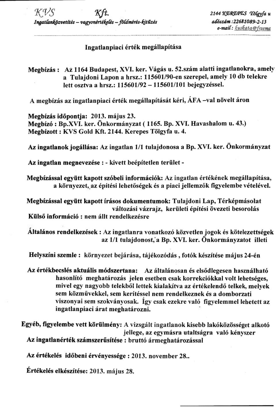 szám alatti ingatlanokra, amely a Tulajdoni Lapon a hrsz.: 115601/90-en szerepel, amely 10 db telekre lett osztva a hrsz.: 115601/92-115601/101 bejegyzéssel.