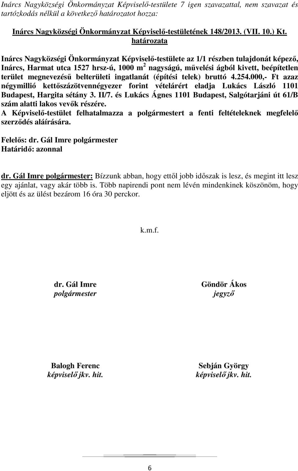 határozata Inárcs Nagyközségi Önkormányzat Képviselő-testülete az 1/1 részben tulajdonát képező, Inárcs, Harmat utca 1527 hrsz-ú, 1000 m 2 nagyságú, művelési ágból kivett, beépítetlen terület