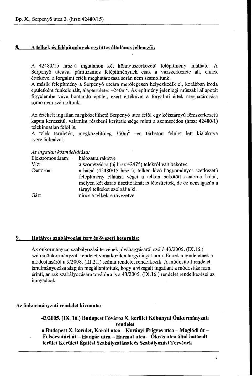 A másik felépítmény a Serpenyő utcára merőlegesen helyezkedik el, korábban iroda épületként funkcionált, alapterülete: ~240m 2 Az építmény jelenlegi műszaki állapotát figyelembe véve bontandó épület,