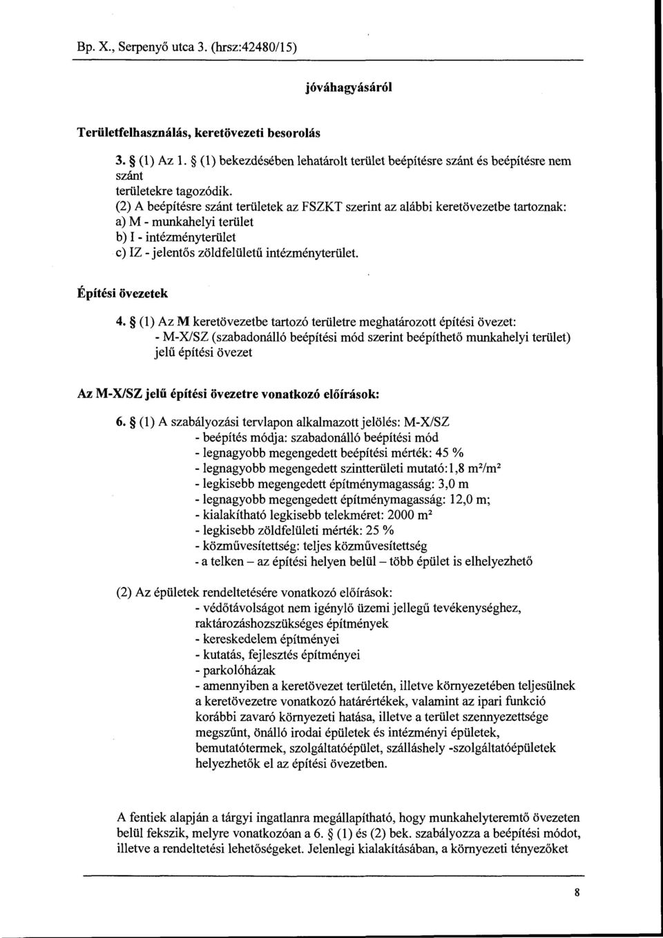 (2) Abeépítésre szánt területek az FSZKT szerint az alábbi keretövezetbe tartoznak: a) M - munkahelyi terület b) I - intézményterület c) IZ- jelentős zöldfelületű intézményterület Építési övezetek 4.