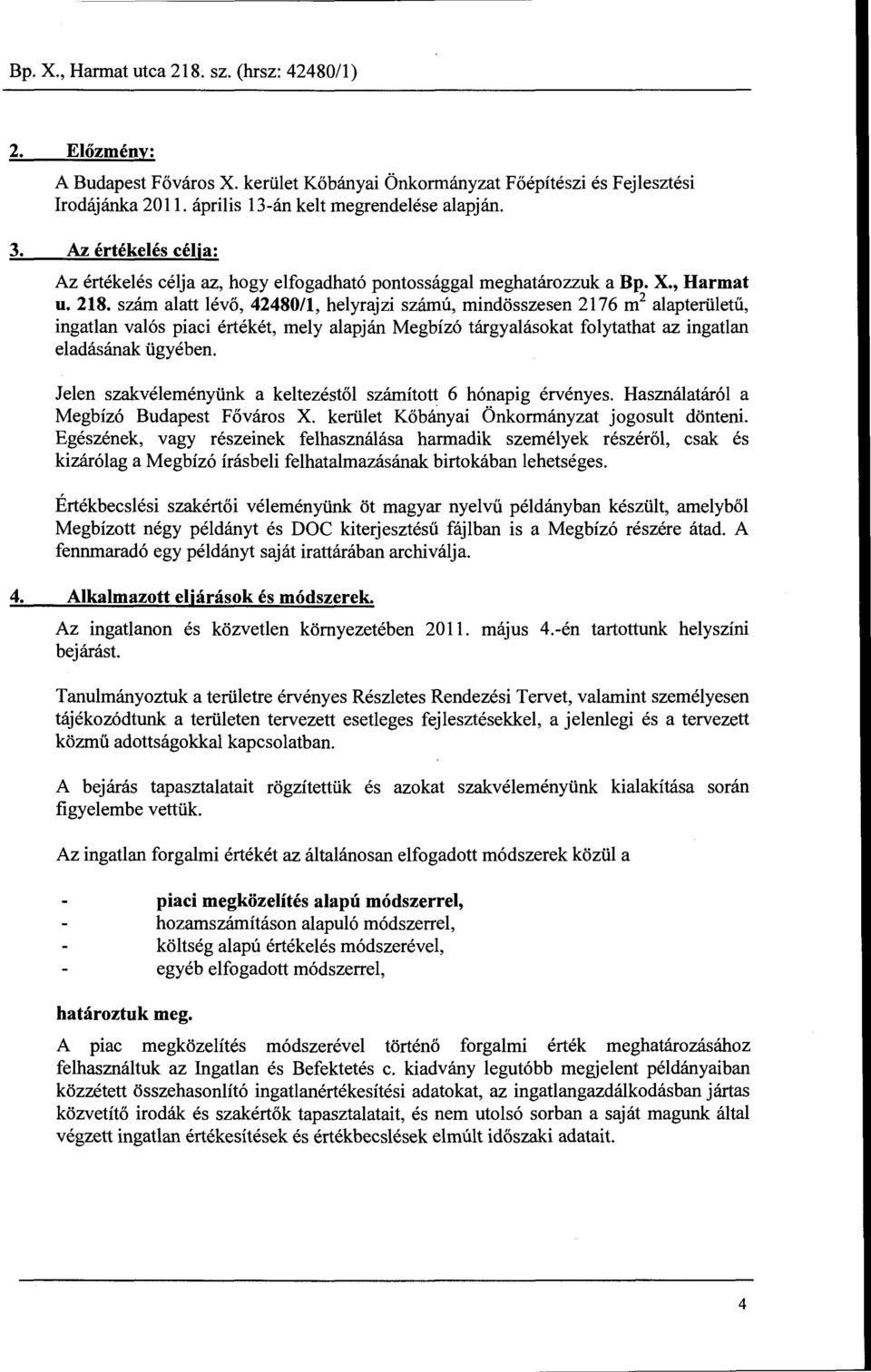 szám alatt lévő, 42480/1, helyrajzi számú, mindösszesen 2176 m 2 alapterületű, ingatlan valós piaci értékét, mely alapján Megbízó tárgyalásokat folytathat az ingatlan eladásának ügyében.