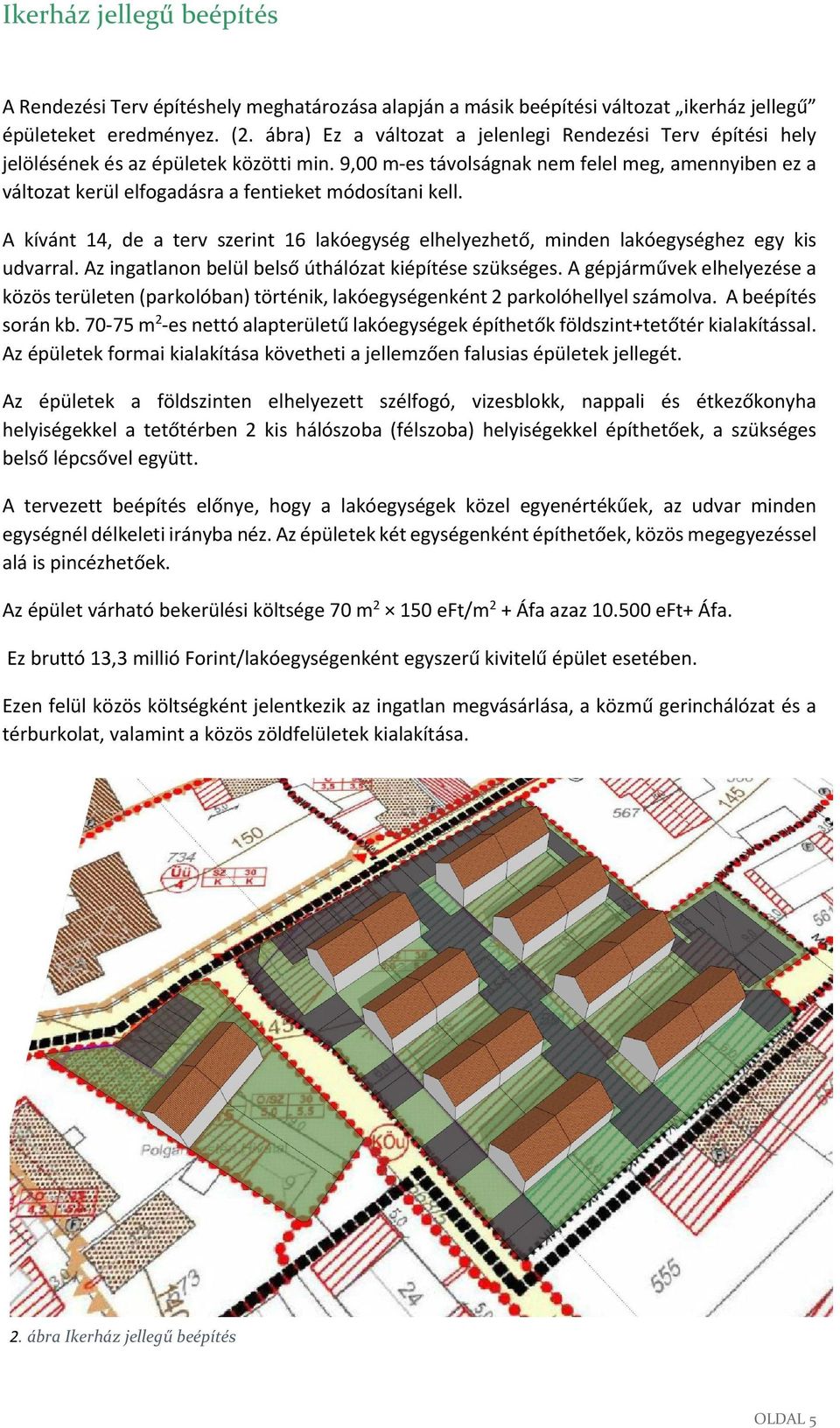 9,00 m es távolságnak nem felel meg, amennyiben ez a változat kerül elfogadásra a fentieket módosítani kell.