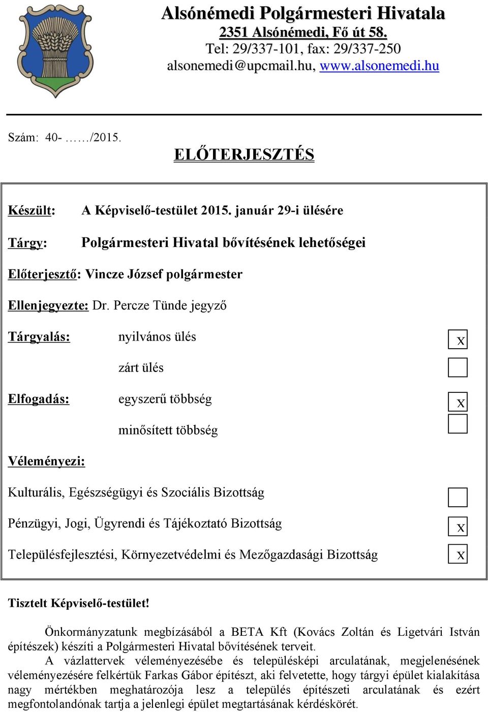 Percze Tünde jegyző Tárgyalás: Elfogadás: Véleményezi: nyilvános ülés zárt ülés egyszerű többség minősített többség Kulturális, Egészségügyi és Szociális Bizottság Pénzügyi, Jogi, Ügyrendi és