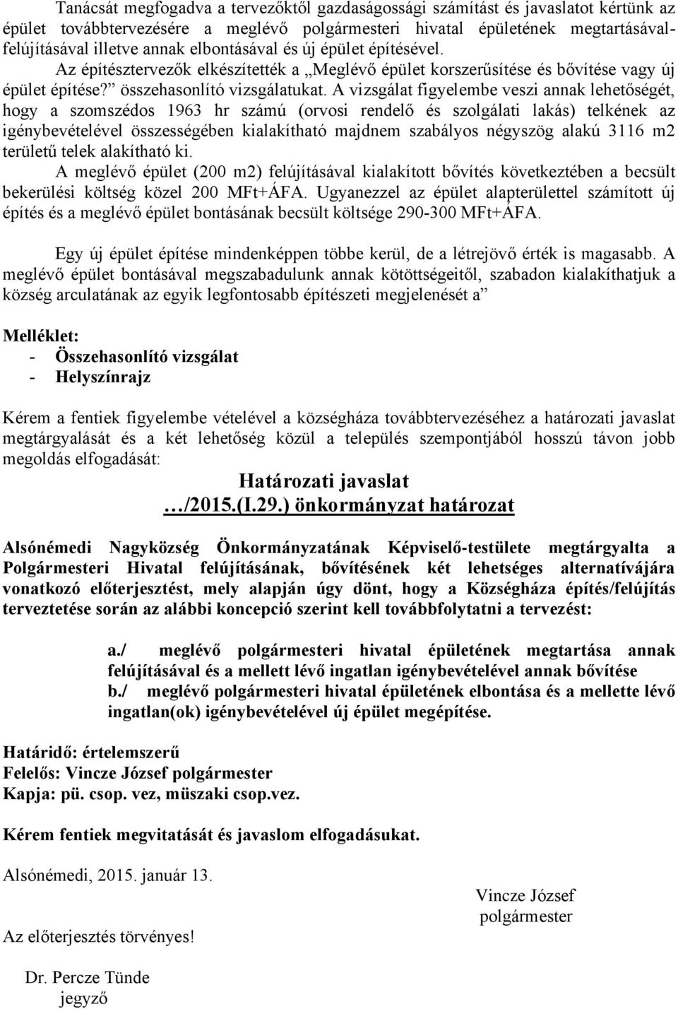 A vizsgálat figyelembe veszi annak lehetőségét, hogy a szomszédos 1963 hr számú (orvosi rendelő és szolgálati lakás) telkének az igénybevételével összességében kialakítható majdnem szabályos négyszög