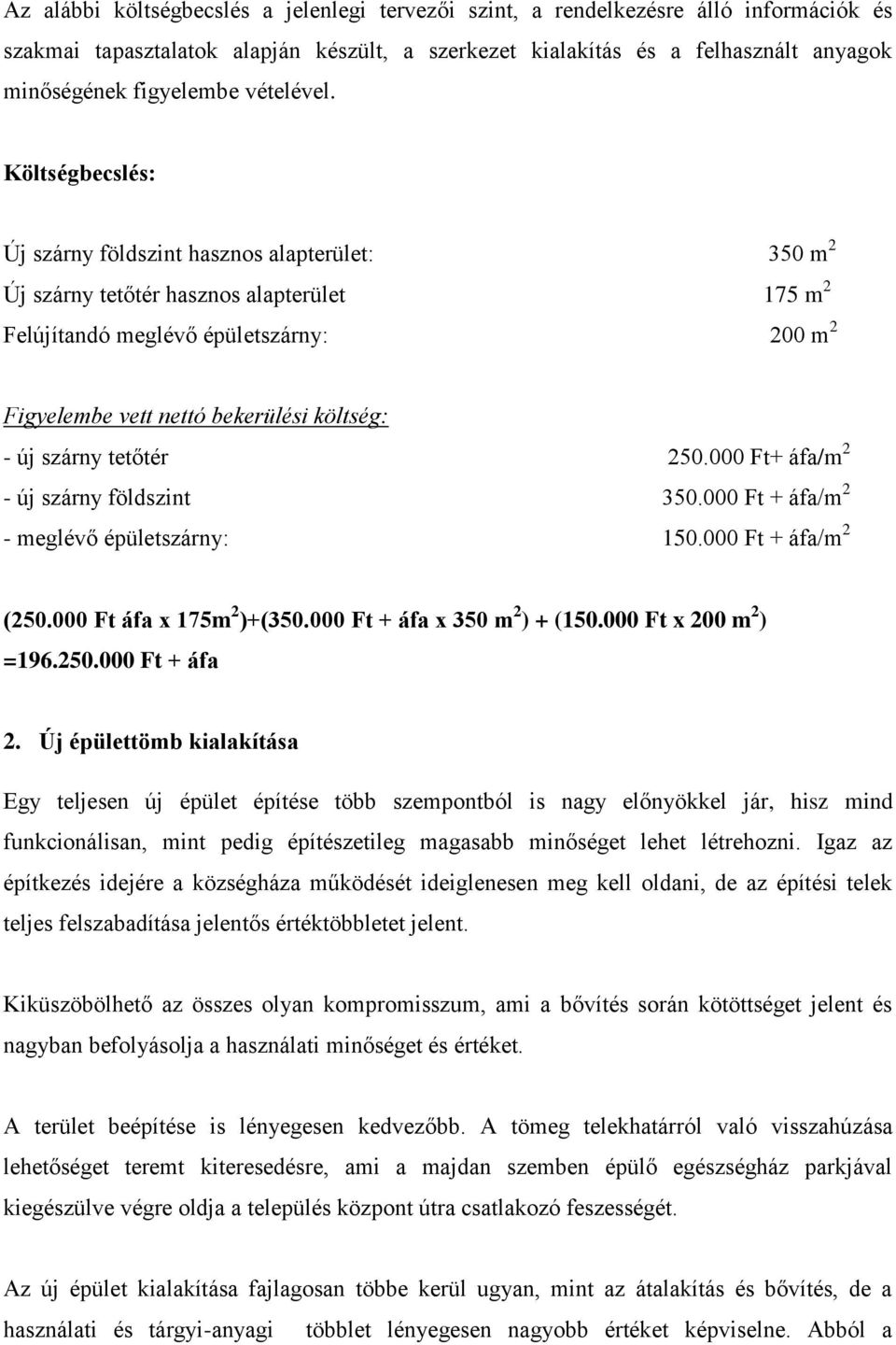 Költségbecslés: Új szárny földszint hasznos alapterület: 350 m 2 Új szárny tetőtér hasznos alapterület 175 m 2 Felújítandó meglévő épületszárny: 200 m 2 Figyelembe vett nettó bekerülési költség: - új