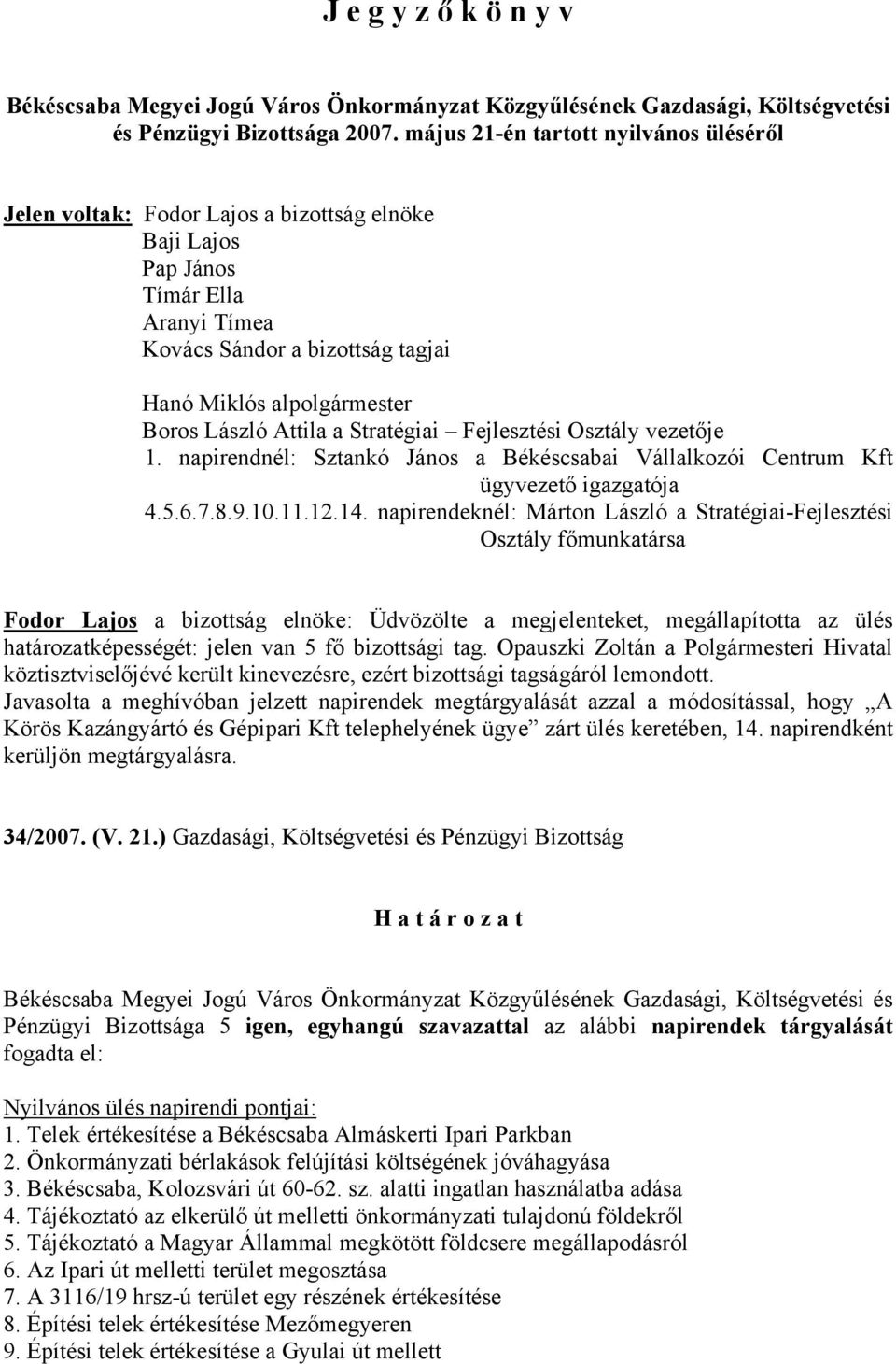 László Attila a Stratégiai Fejlesztési Osztály vezetője 1. napirendnél: Sztankó János a Békéscsabai Vállalkozói Centrum Kft ügyvezető igazgatója 4.5.6.7.8.9.10.11.12.14.